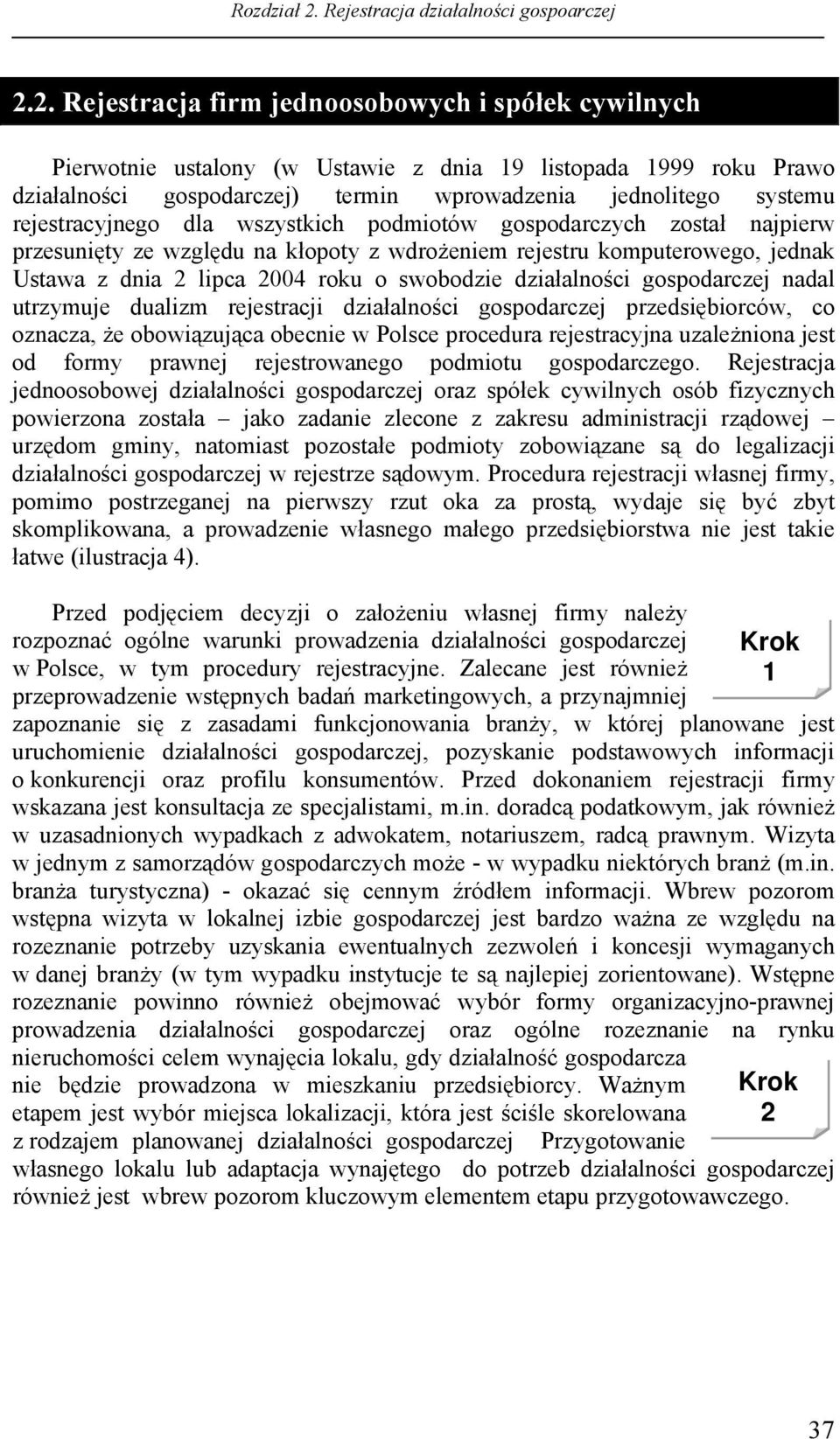 działalności gospodarczej nadal utrzymuje dualizm rejestracji działalności gospodarczej przedsiębiorców, co oznacza, że obowiązująca obecnie w Polsce procedura rejestracyjna uzależniona jest od formy