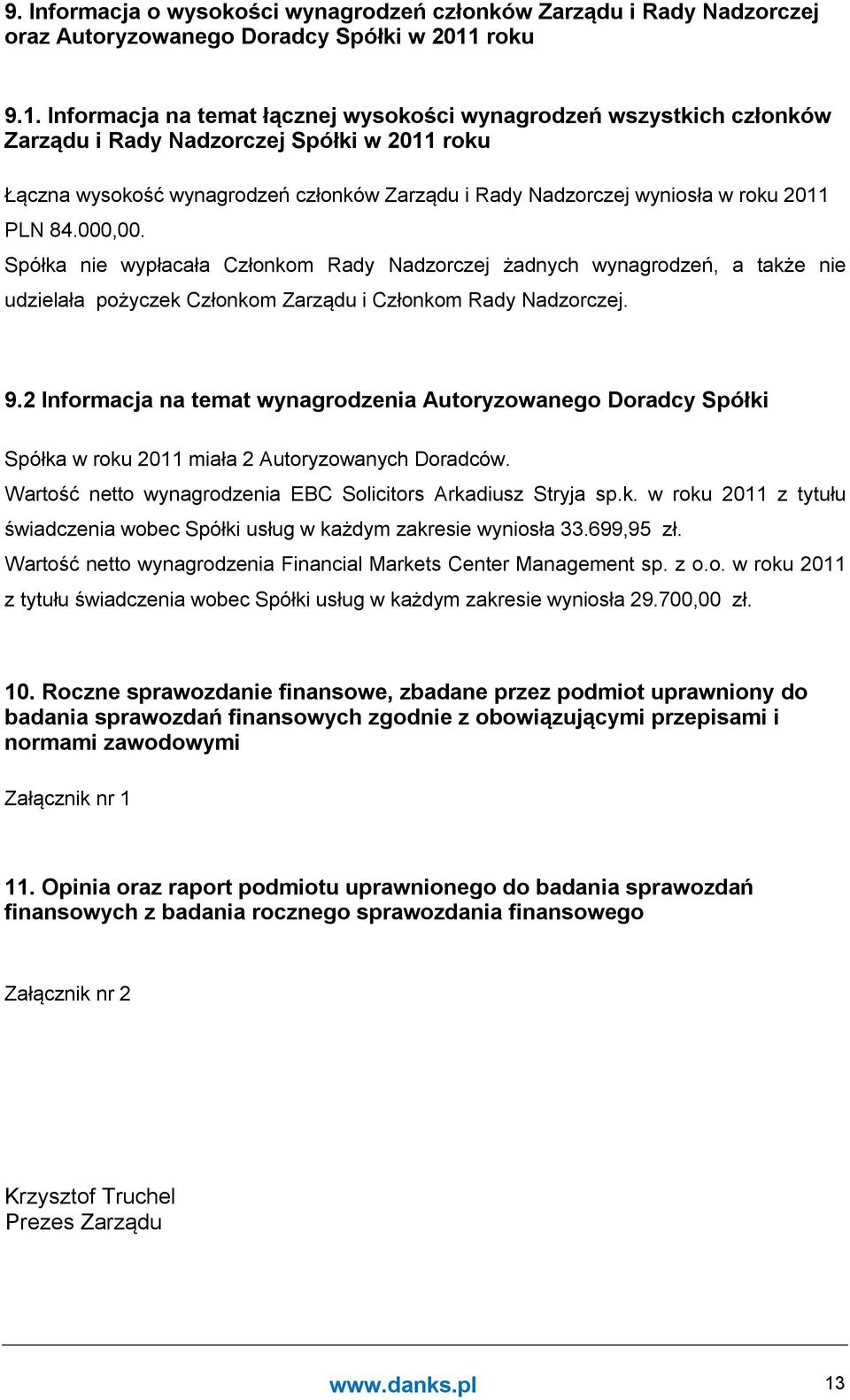 Informacja na temat łącznej wysokości wynagrodzeń wszystkich członków Zarządu i Rady Nadzorczej Spółki w 2011 roku Łączna wysokość wynagrodzeń członków Zarządu i Rady Nadzorczej wyniosła w roku 2011