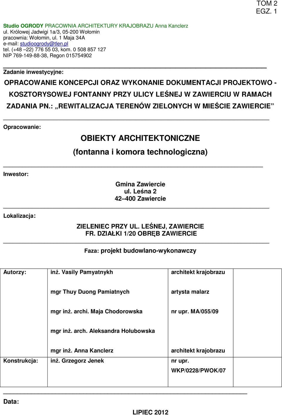 1 OPRACOWANIE KONCEPCJI ORAZ WYKONANIE DOKUMENTACJI PROJEKTOWO - KOSZTORYSOWEJ FONTANNY PRZY ULICY LEŚNEJ W ZAWIERCIU W RAMACH ZADANIA Opracowanie: OBIEKTY ARCHITEKTONICZNE Inwestor: Gmina Zawiercie