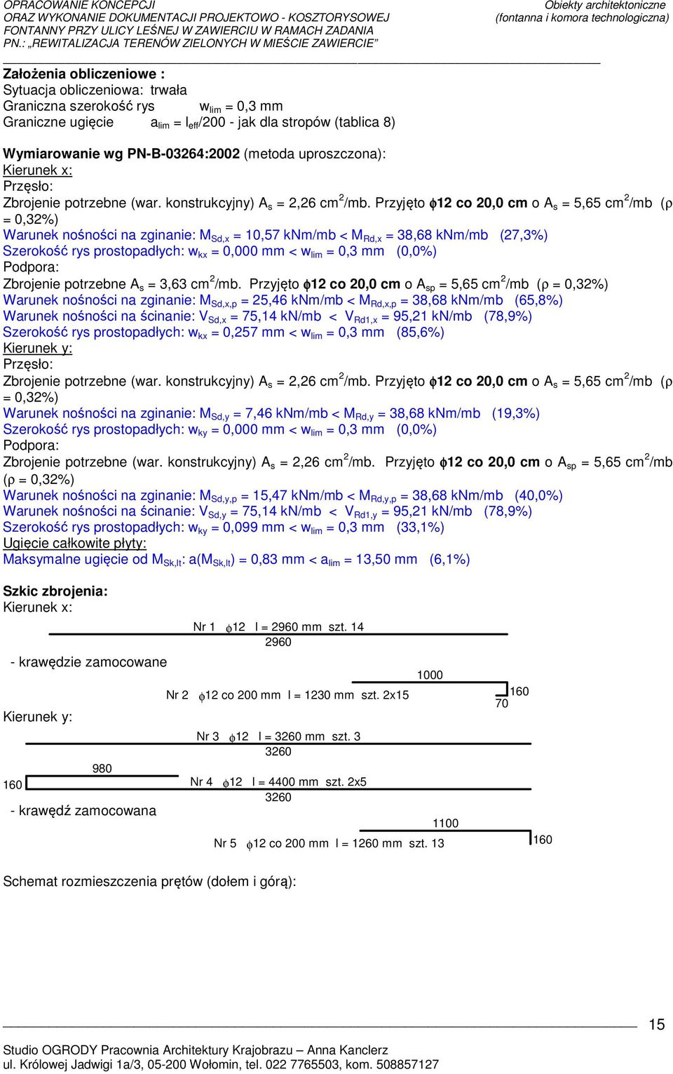 Przyjęto φ12 co 20,0 cm o A s = 5,65 cm 2 /mb (ρ = 0,32%) Warunek nośności na zginanie: M Sd,x = 10,57 knm/mb < M Rd,x = 38,68 knm/mb (27,3%) Szerokość rys prostopadłych: w kx = 0,000 mm < w lim =