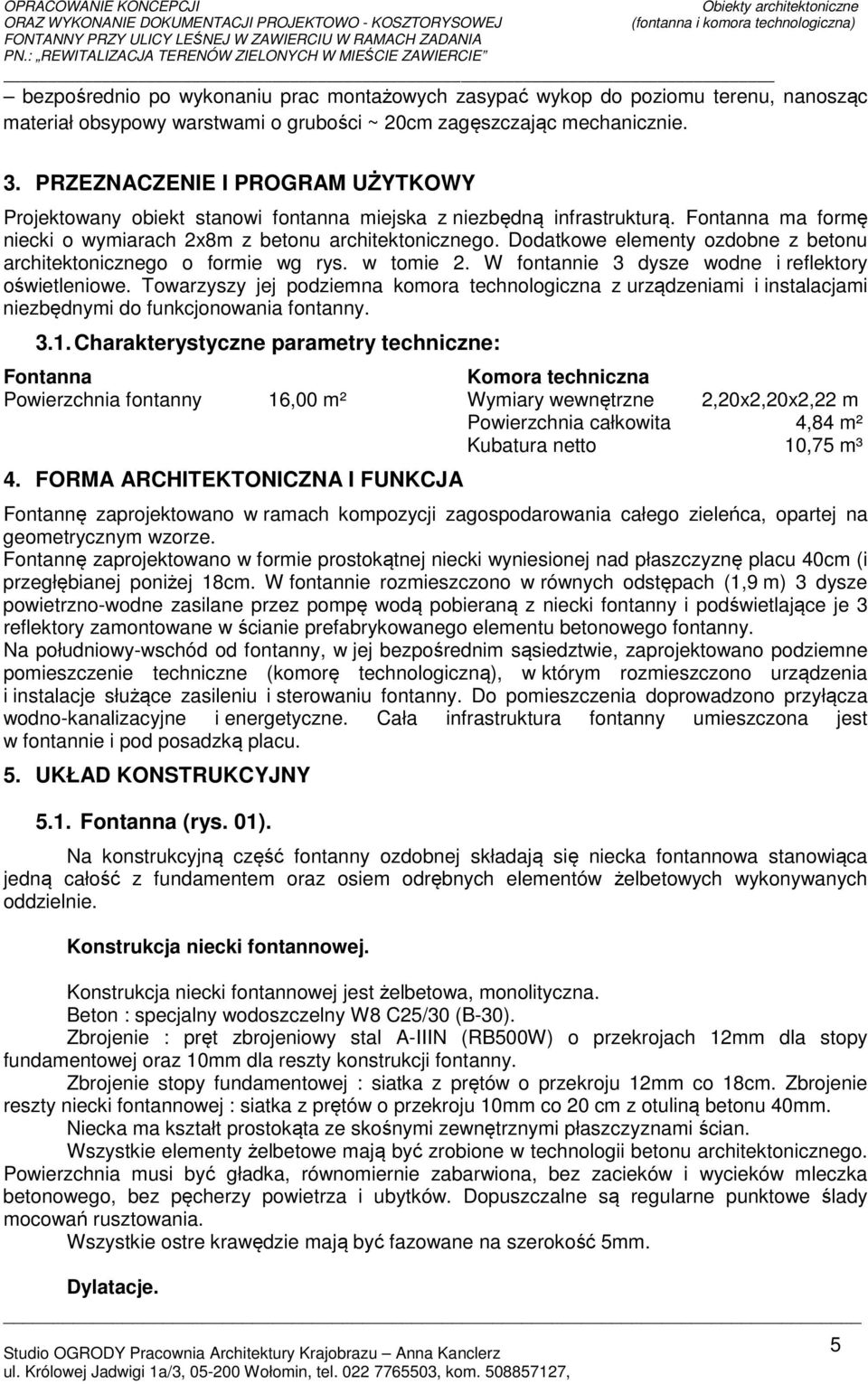 Dodatkowe elementy ozdobne z betonu architektonicznego o formie wg rys. w tomie 2. W fontannie 3 dysze wodne i reflektory oświetleniowe.