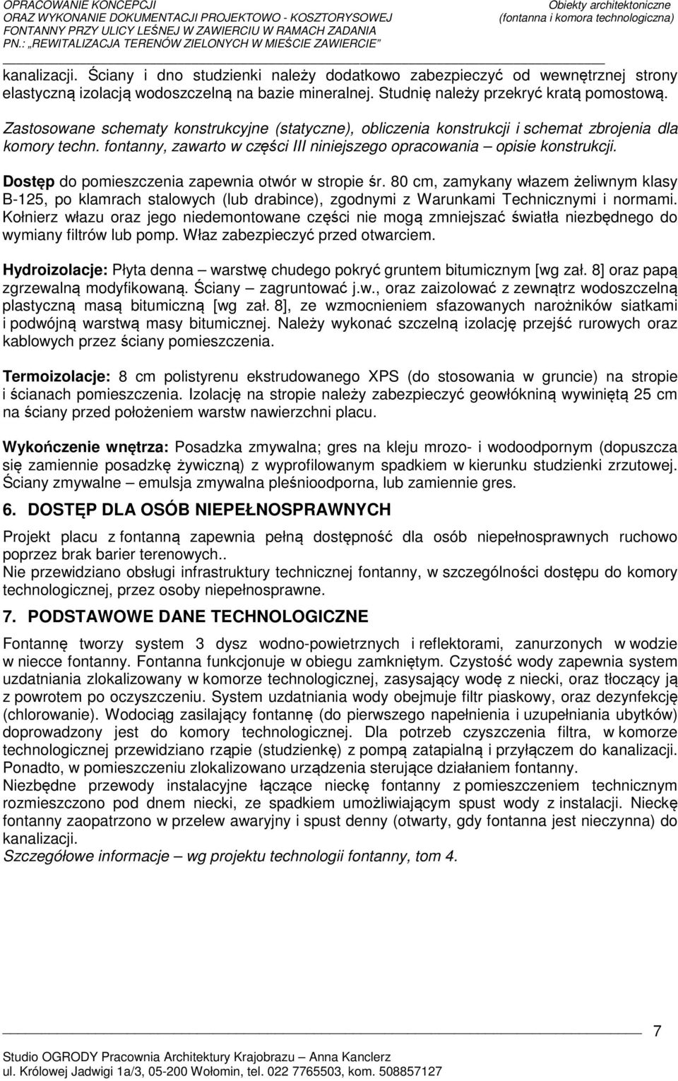 Dostęp do pomieszczenia zapewnia otwór w stropie śr. 80 cm, zamykany włazem żeliwnym klasy B-125, po klamrach stalowych (lub drabince), zgodnymi z Warunkami Technicznymi i normami.