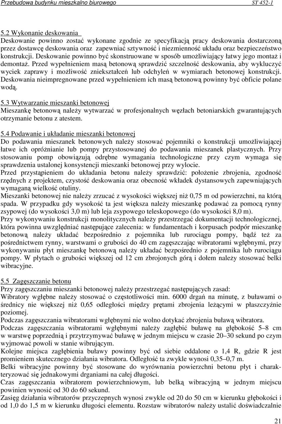 Przed wypełnieniem masą betonową sprawdzić szczelność deskowania, aby wykluczyć wyciek zaprawy i moŝliwość zniekształceń lub odchyleń w wymiarach betonowej konstrukcji.