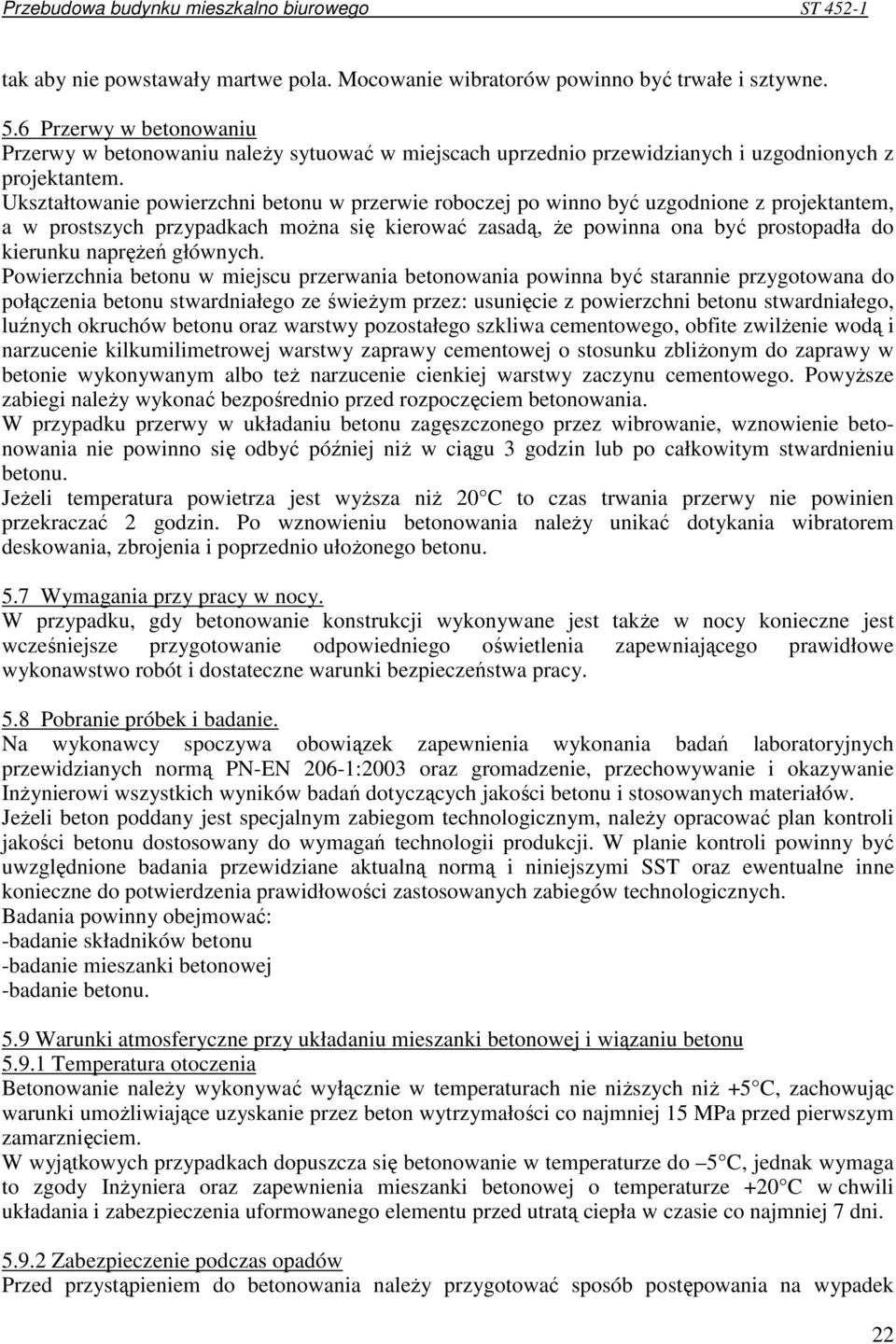 Ukształtowanie powierzchni betonu w przerwie roboczej po winno być uzgodnione z projektantem, a w prostszych przypadkach moŝna się kierować zasadą, Ŝe powinna ona być prostopadła do kierunku napręŝeń