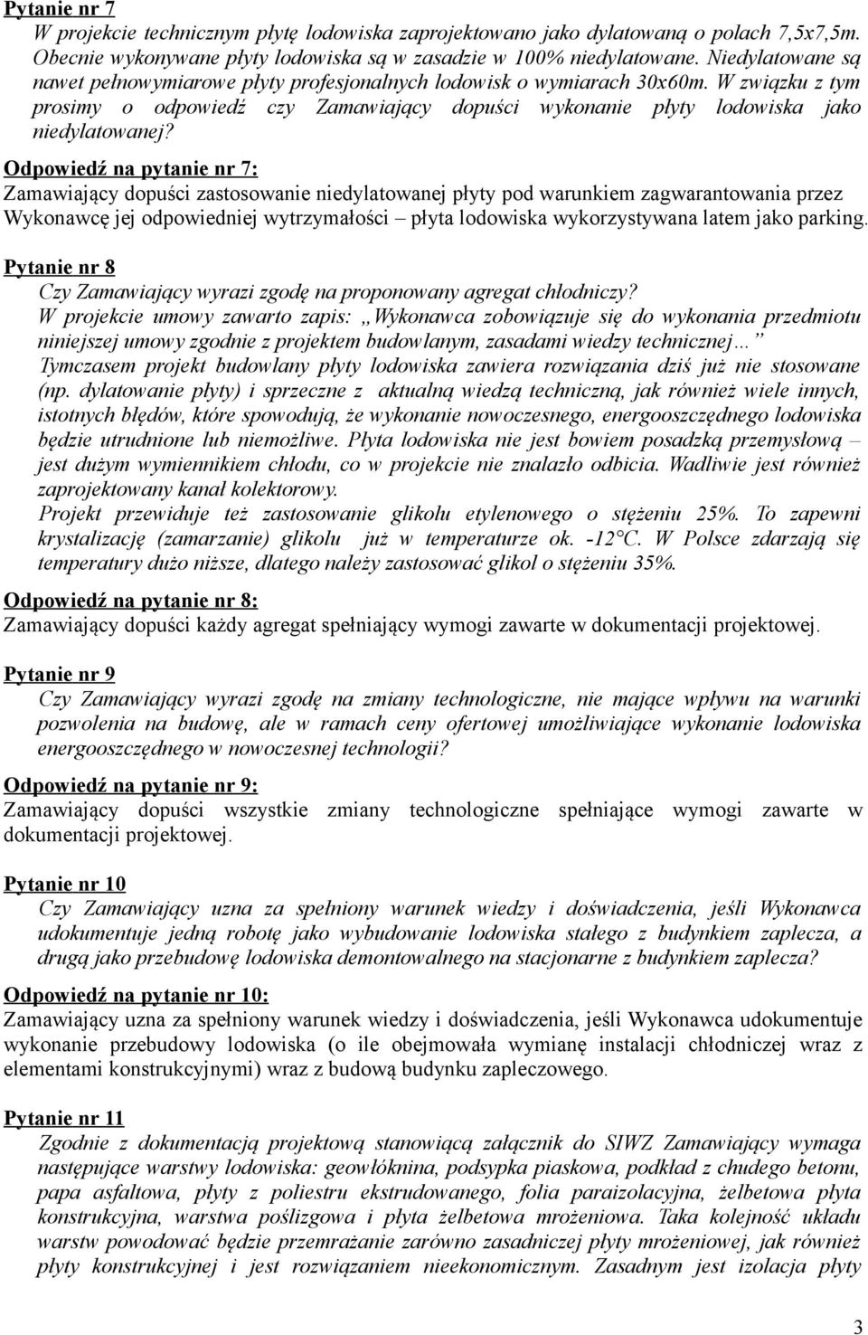 Odpowiedź na pytanie nr 7: Zamawiający dopuści zastosowanie niedylatowanej płyty pod warunkiem zagwarantowania przez Wykonawcę jej odpowiedniej wytrzymałości płyta lodowiska wykorzystywana latem jako