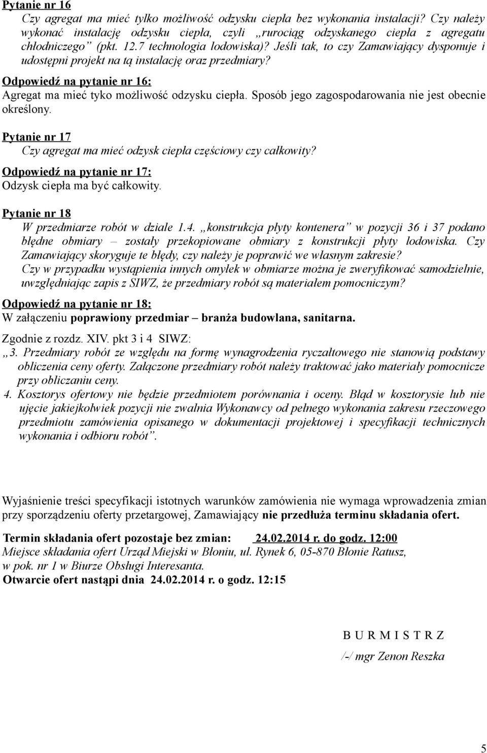 Sposób jego zagospodarowania nie jest obecnie określony. Pytanie nr 17 Czy agregat ma mieć odzysk ciepła częściowy czy całkowity? Odpowiedź na pytanie nr 17: Odzysk ciepła ma być całkowity.
