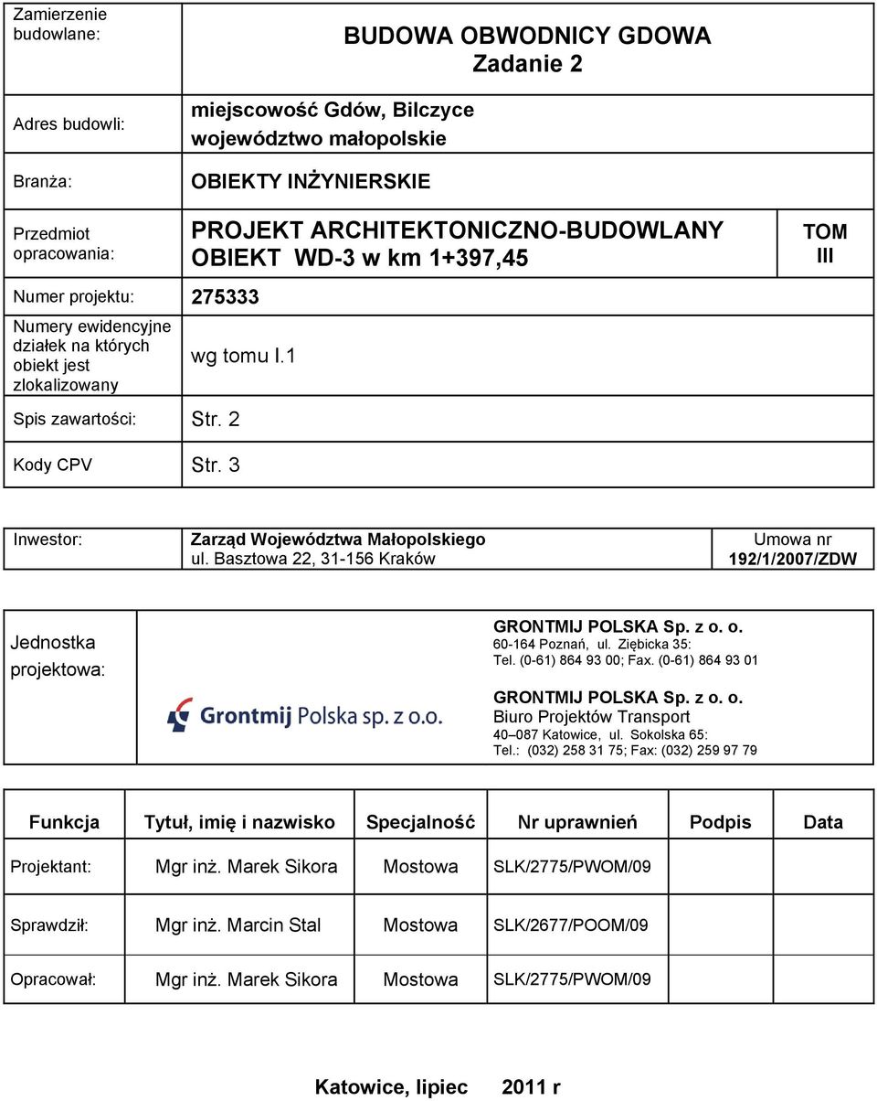 3 Inwestor: Zarząd Województwa Małopolskiego ul. Basztowa 22, 31-156 Kraków Umowa nr 192/1/2007/ZDW Jednostka projektowa: GRONTMIJ POLSKA Sp. z o. o. 60-164 Poznań, ul. Ziębicka 35: Tel.