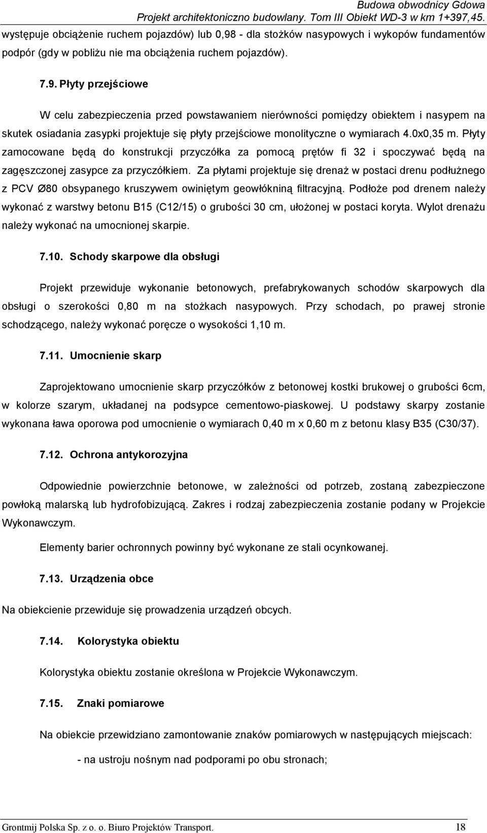 Płyty przejściowe W celu zabezpieczenia przed powstawaniem nierówności pomiędzy obiektem i nasypem na skutek osiadania zasypki projektuje się płyty przejściowe monolityczne o wymiarach 4.0x0,35 m.