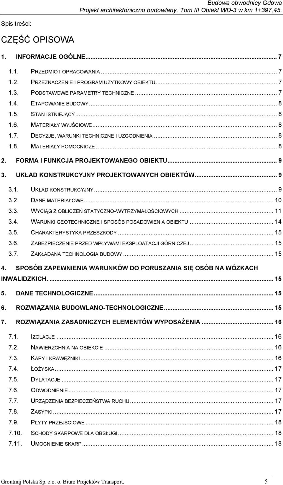 FORMA I FUNKCJA PROJEKTOWANEGO OBIEKTU... 9 3. UKŁAD KONSTRUKCYJNY PROJEKTOWANYCH OBIEKTÓW... 9 3.1. UKŁAD KONSTRUKCYJNY... 9 3.2. DANE MATERIAŁOWE... 10 3.3. WYCIĄG Z OBLICZEŃ STATYCZNO-WYTRZYMAŁOŚCIOWYCH.