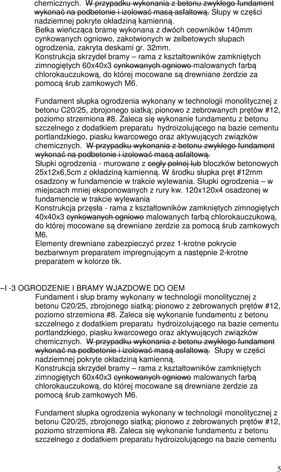 Konstrukcja skrzydeł bramy rama z kształtowników zamkniętych zimnogiętych 60x40x3 cynkowanych ogniowo malowanych farbą chlorokauczukową, do której mocowane są drewniane żerdzie za pomocą śrub