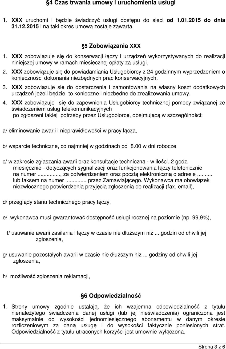 XXX zobowiązuje się do powiadamiania Usługobiorcy z 24 godzinnym wyprzedzeniem o konieczności dokonania niezbędnych prac konserwacyjnych. 3.
