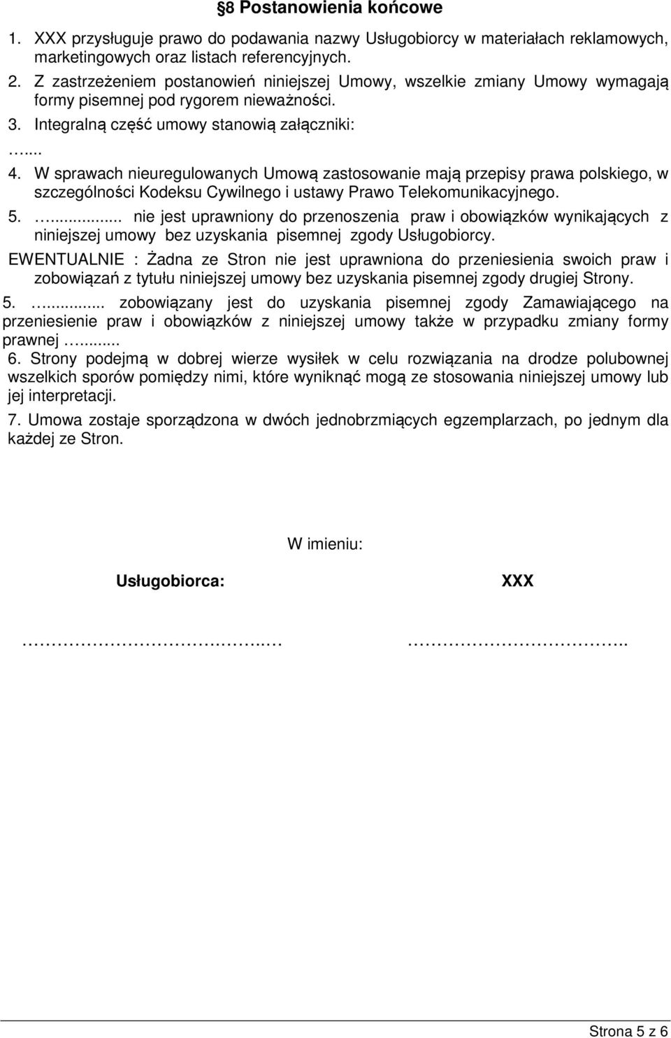 W sprawach nieuregulowanych Umową zastosowanie mają przepisy prawa polskiego, w szczególności Kodeksu Cywilnego i ustawy Prawo Telekomunikacyjnego. 5.