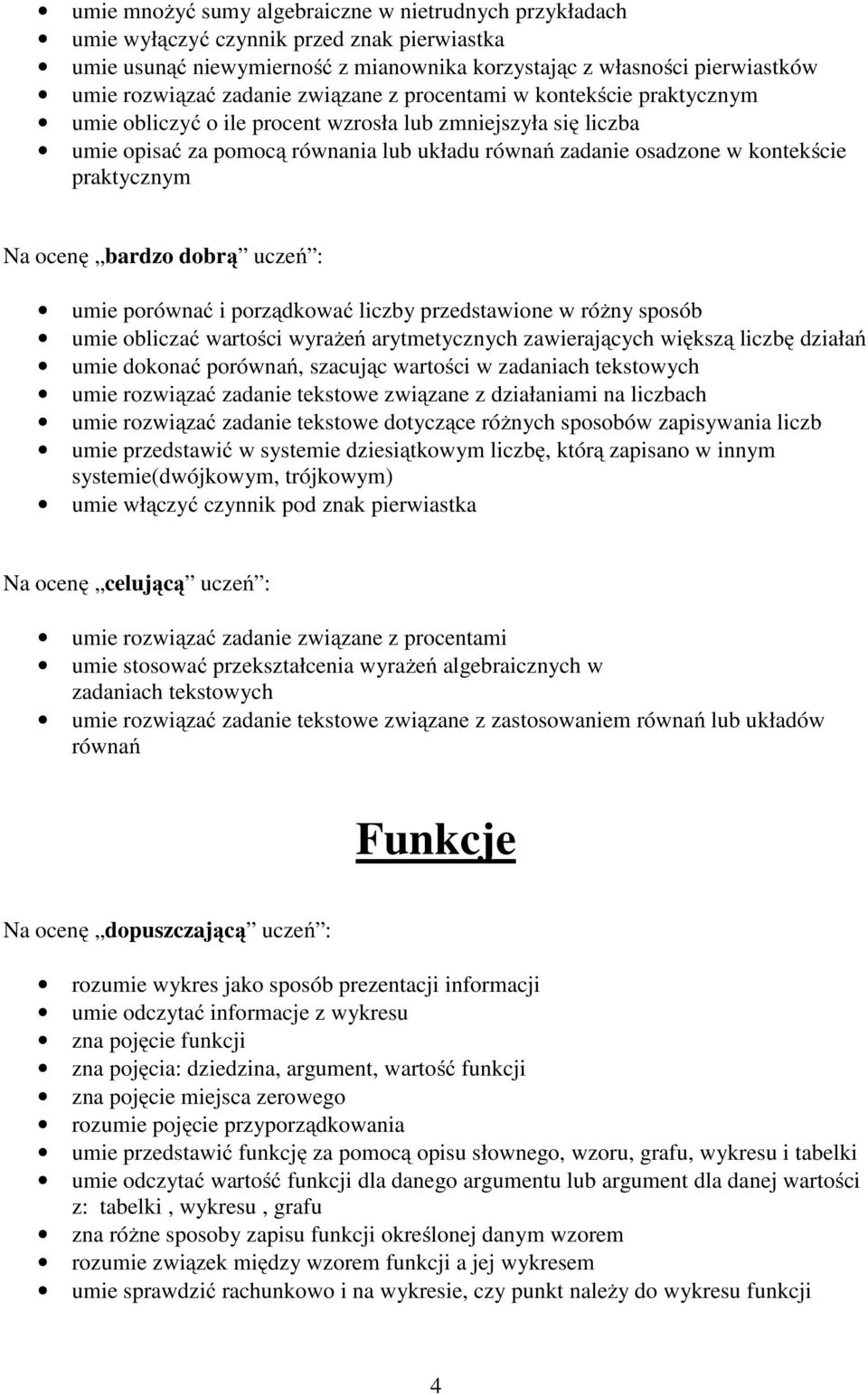 praktycznym Na ocenę bardzo dobrą uczeń : umie porównać i porządkować liczby przedstawione w różny sposób umie obliczać wartości wyrażeń arytmetycznych zawierających większą liczbę działań umie