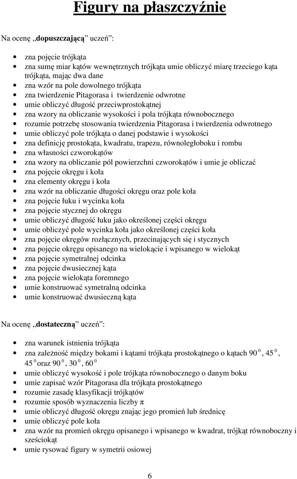 stosowania twierdzenia Pitagorasa i twierdzenia odwrotnego umie obliczyć pole trójkąta o danej podstawie i wysokości zna definicję prostokąta, kwadratu, trapezu, równoległoboku i rombu zna własności