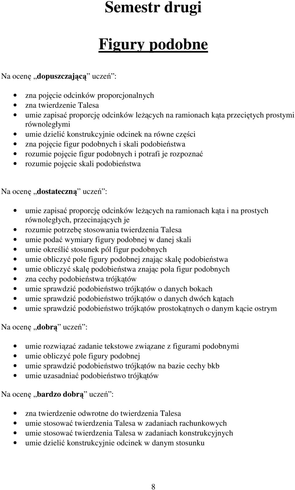 podobieństwa Na ocenę dostateczną uczeń : umie zapisać proporcję odcinków leżących na ramionach kąta i na prostych równoległych, przecinających je rozumie potrzebę stosowania twierdzenia Talesa umie