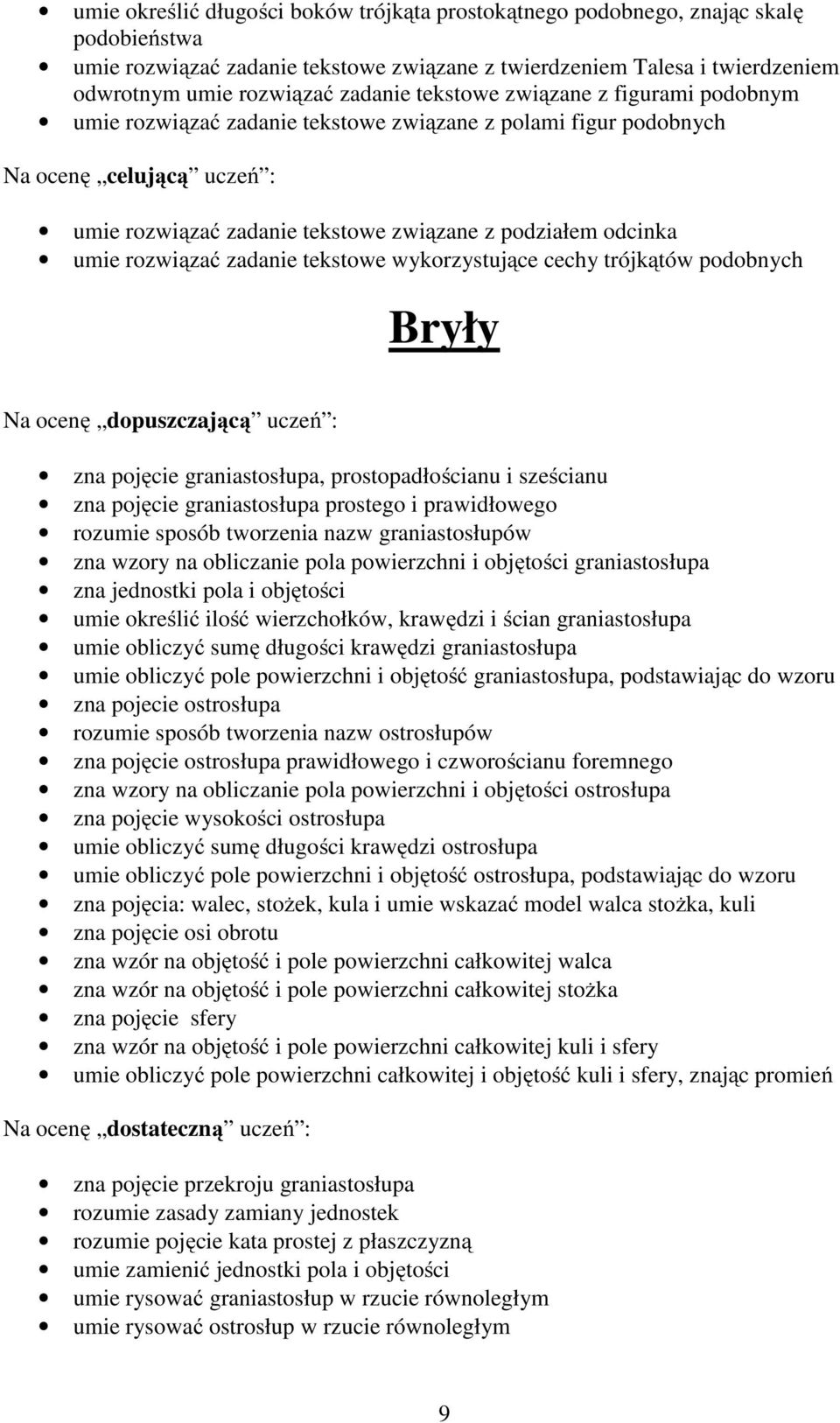 rozwiązać zadanie tekstowe wykorzystujące cechy trójkątów podobnych Bryły Na ocenę dopuszczającą uczeń : zna pojęcie graniastosłupa, prostopadłościanu i sześcianu zna pojęcie graniastosłupa prostego