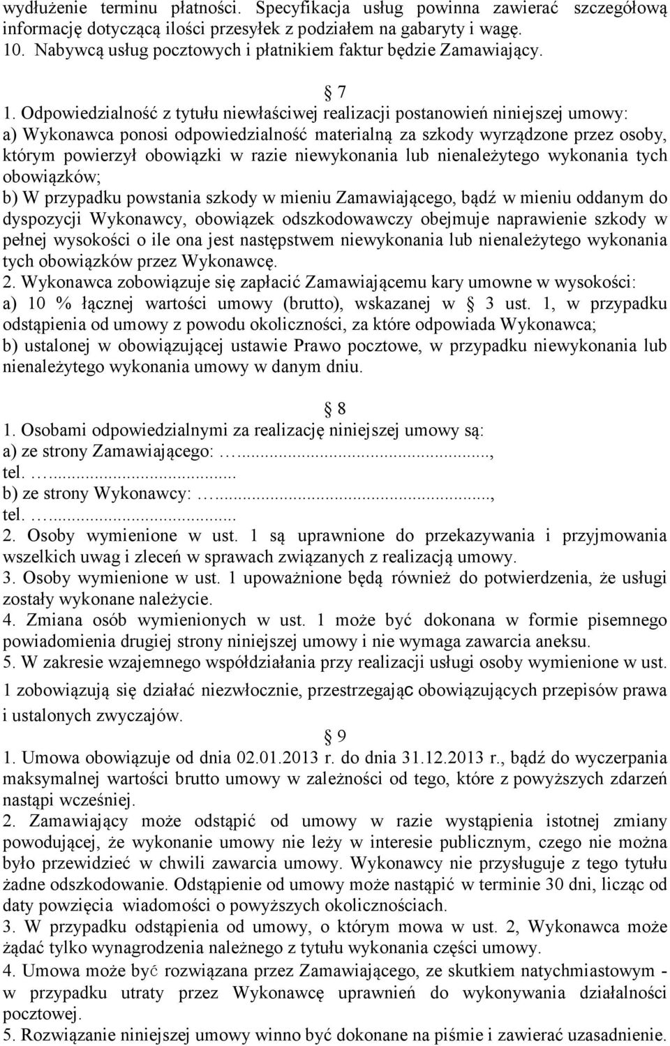 Odpowiedzialność z tytułu niewłaściwej realizacji postanowień niniejszej umowy: a) Wykonawca ponosi odpowiedzialność materialną za szkody wyrządzone przez osoby, którym powierzył obowiązki w razie