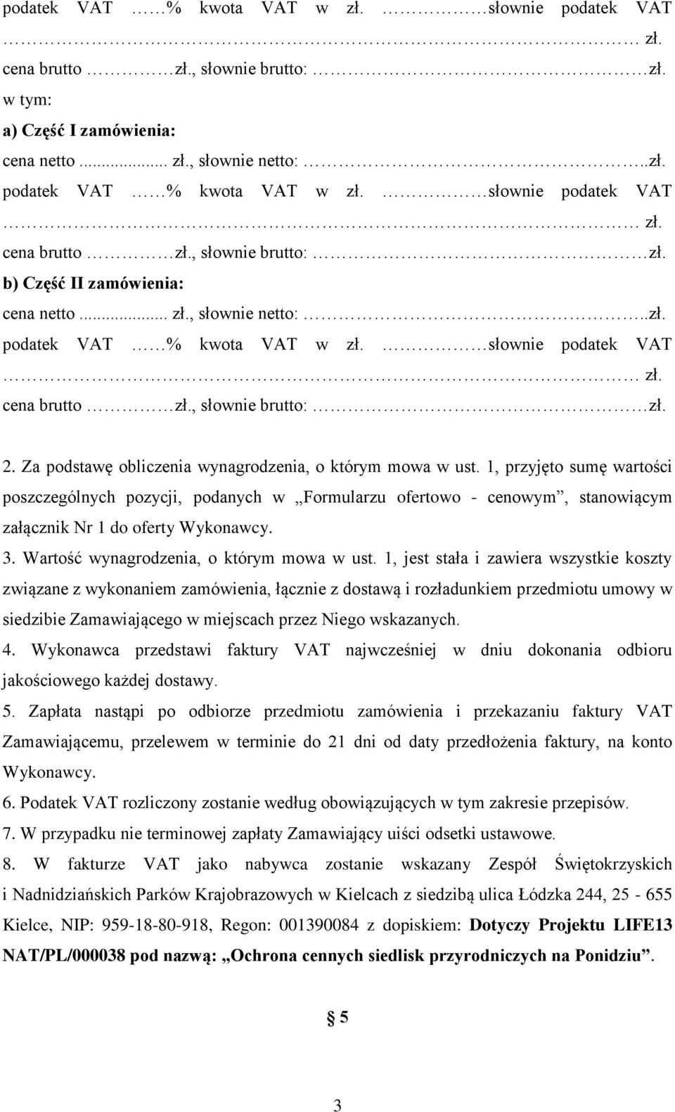 1, przyjęto sumę wartości poszczególnych pozycji, podanych w Formularzu ofertowo - cenowym, stanowiącym załącznik Nr 1 do oferty Wykonawcy. 3. Wartość wynagrodzenia, o którym mowa w ust.