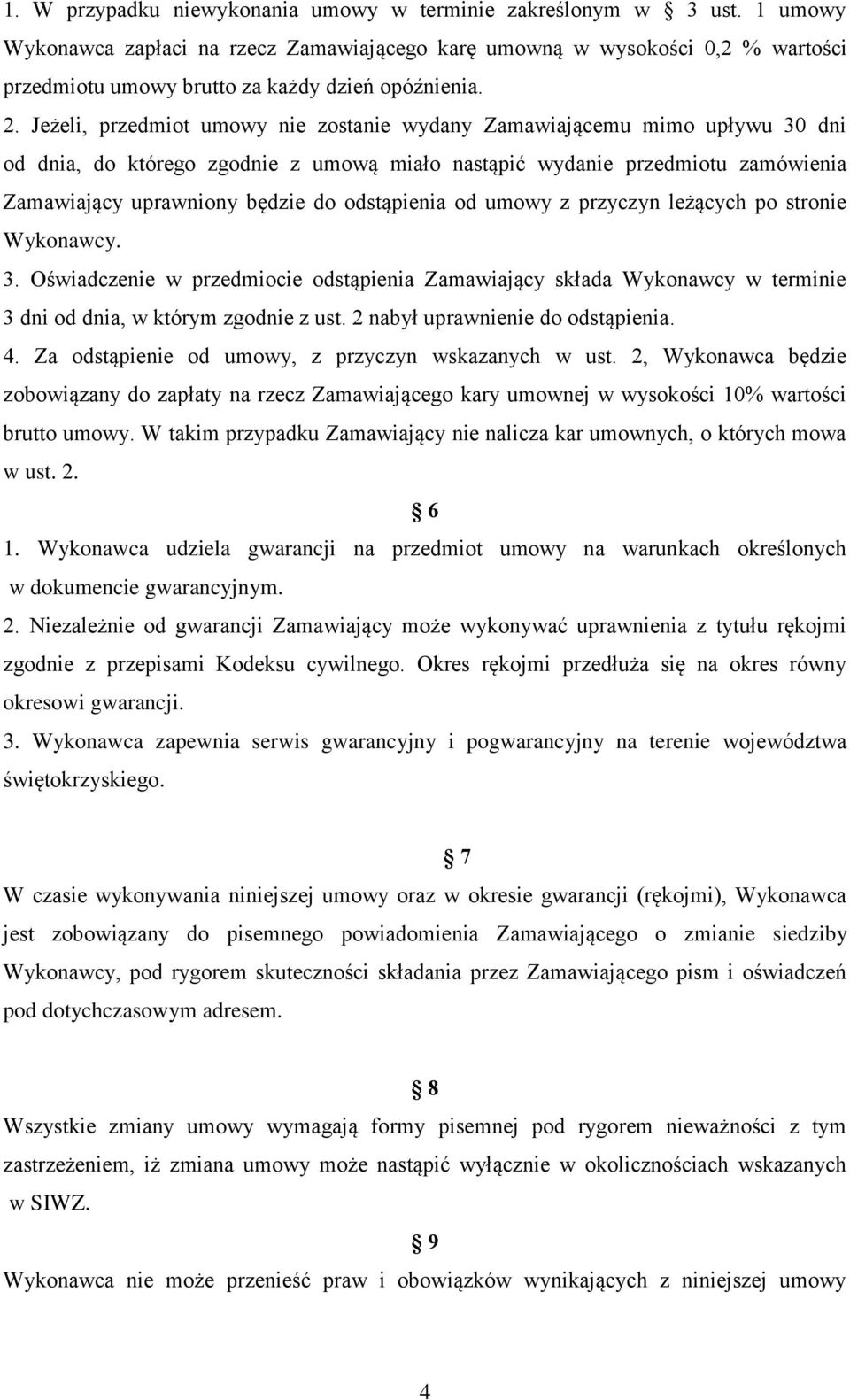 Jeżeli, przedmiot umowy nie zostanie wydany Zamawiającemu mimo upływu 30 dni od dnia, do którego zgodnie z umową miało nastąpić wydanie przedmiotu zamówienia Zamawiający uprawniony będzie do