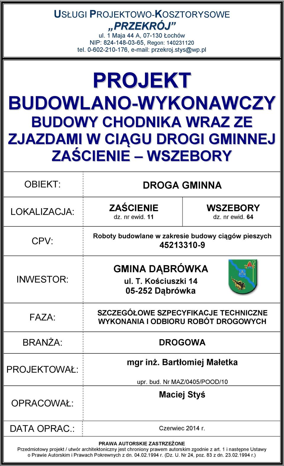 11 WSZEBORY dz. nr ewid. 64 CPV: INWESTOR: FAZA: BRANŻA: PROJEKTOWAŁ: OPRACOWAŁ: Roboty budowlane w zakresie budowy ciągów pieszych 45213310-9 GMINA DĄBRÓWKA ul. T.