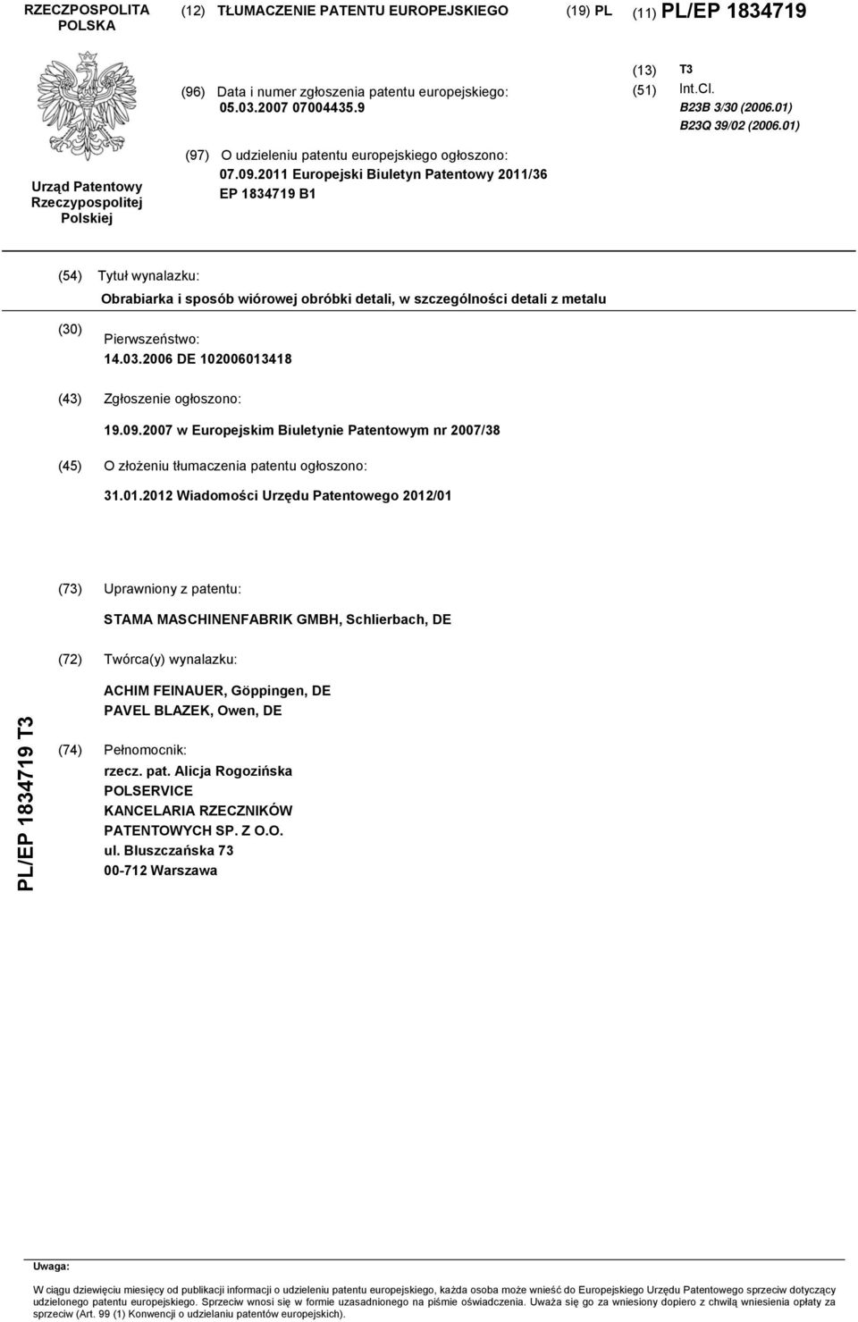 11 Europejski Biuletyn Patentowy 11/36 EP 1834719 B1 (4) Tytuł wynalazku: Obrabiarka i sposób wiórowej obróbki detali, w szczególności detali z metalu () Pierwszeństwo: 14.03.