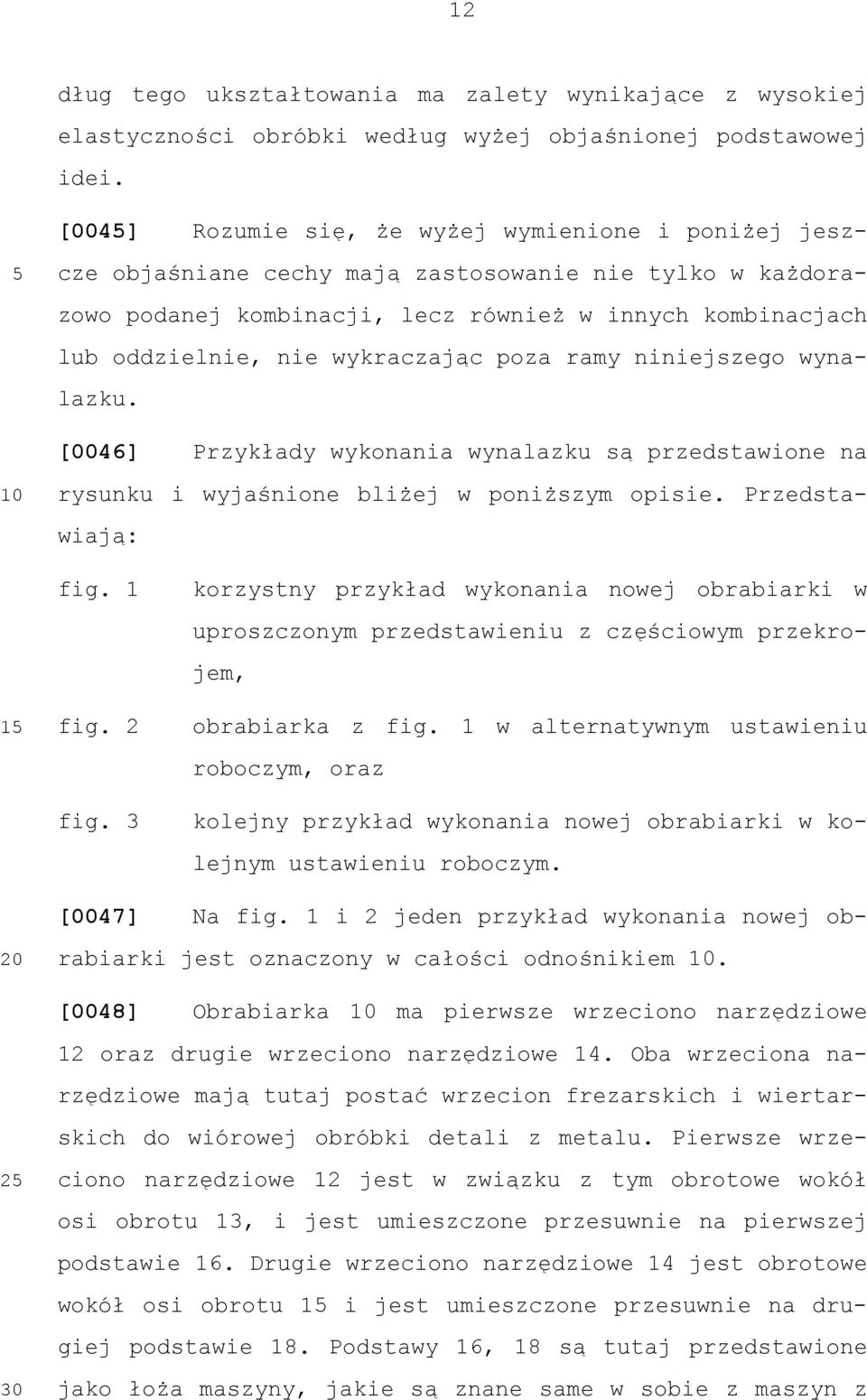 wykraczając poza ramy niniejszego wynalazku. [0046] Przykłady wykonania wynalazku są przedstawione na rysunku i wyjaśnione bliżej w poniższym opisie. Przedstawiają: fig. 1 fig. 2 fig.