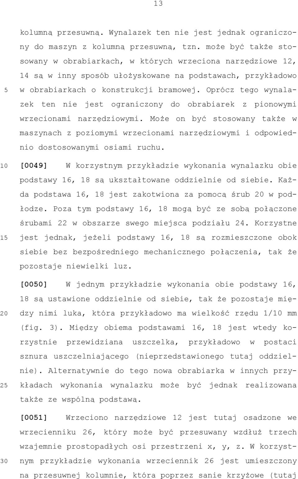 Oprócz tego wynalazek ten nie jest ograniczony do obrabiarek z pionowymi wrzecionami narzędziowymi.