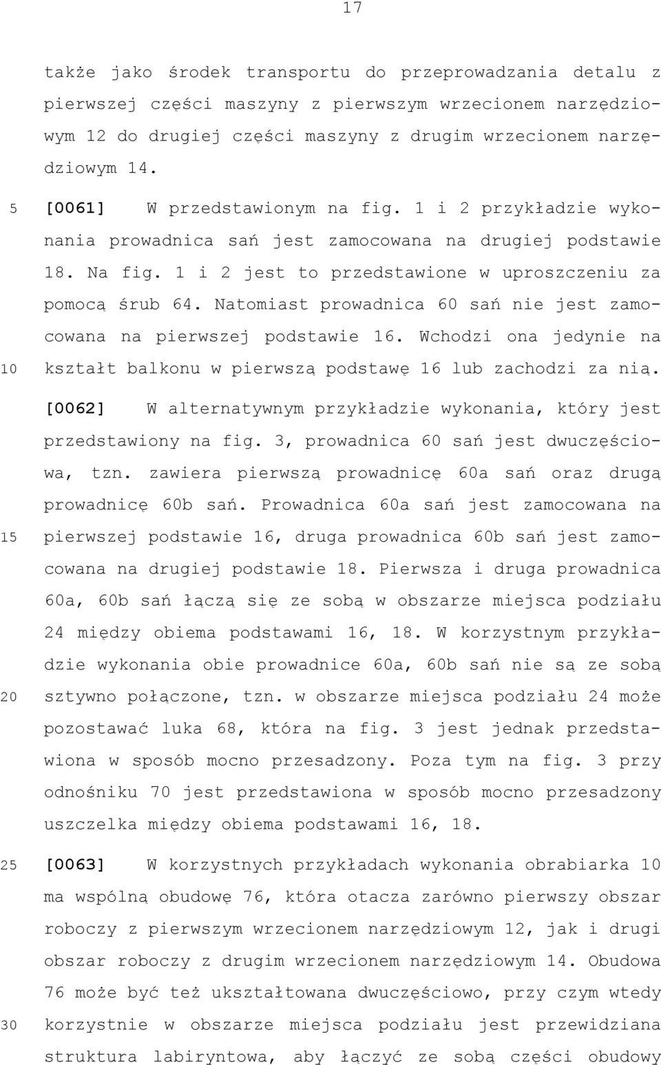 Natomiast prowadnica 60 sań nie jest zamocowana na pierwszej podstawie 16. Wchodzi ona jedynie na kształt balkonu w pierwszą podstawę 16 lub zachodzi za nią.