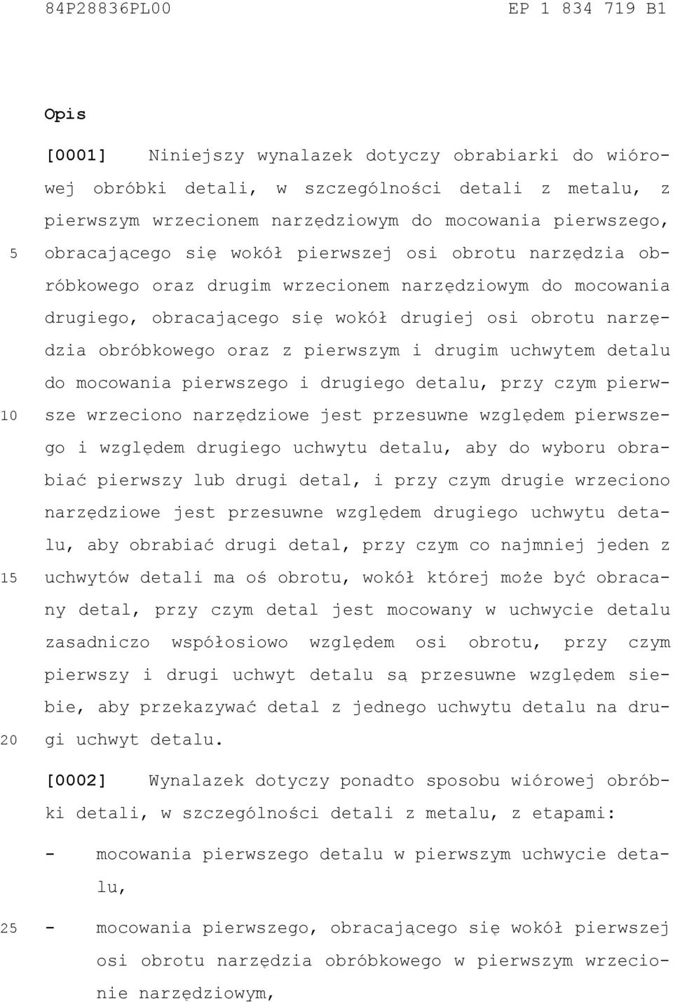 obróbkowego oraz z pierwszym i drugim uchwytem detalu do mocowania pierwszego i drugiego detalu, przy czym pierwsze wrzeciono narzędziowe jest przesuwne względem pierwszego i względem drugiego