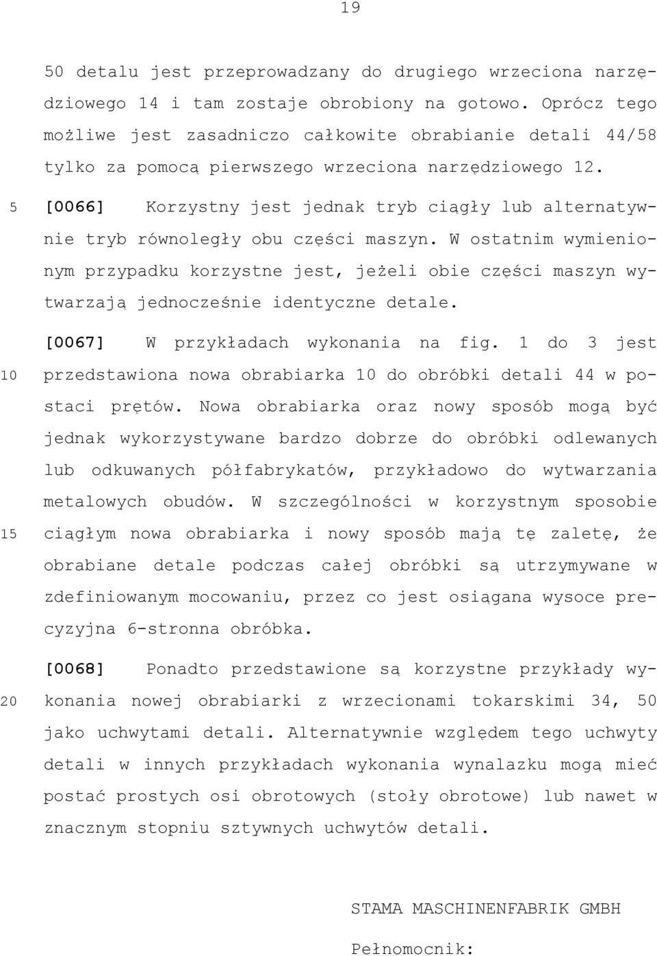 [0066] Korzystny jest jednak tryb ciągły lub alternatywnie tryb równoległy obu części maszyn.