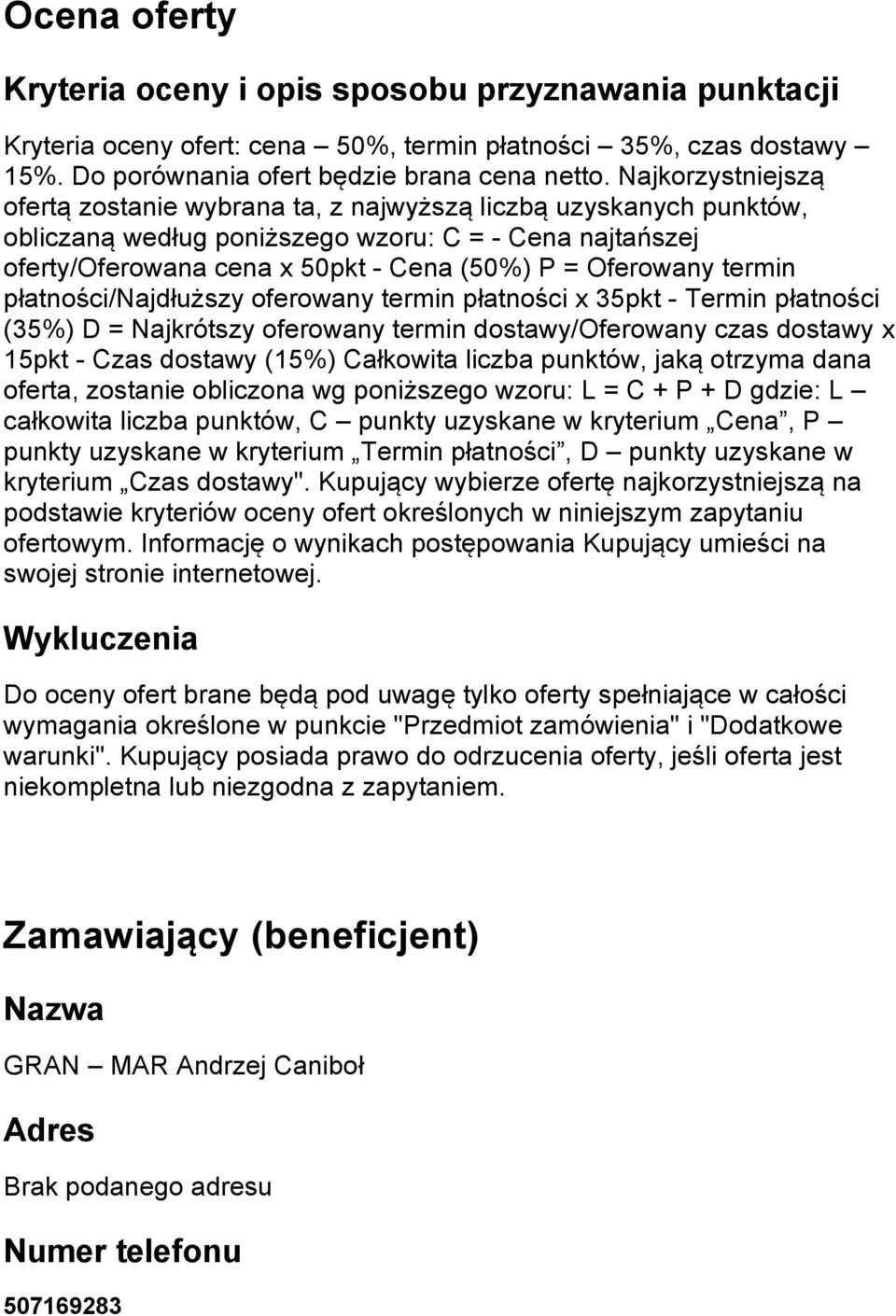 termin płatności/najdłuższy oferowany termin płatności x 35pkt - Termin płatności (35%) D = Najkrótszy oferowany termin dostawy/oferowany czas dostawy x 15pkt - Czas dostawy (15%) Całkowita liczba