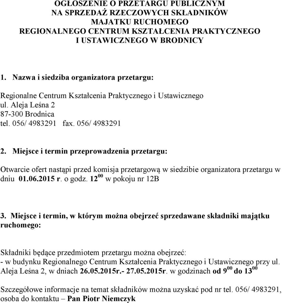 Miejsce i termin przeprowadzenia przetargu: Otwarcie ofert nastąpi przed komisja przetargową w siedzibie organizatora przetargu w dniu 01.06.2015 r. o godz. 12 00 w pokoju nr 12B 3.