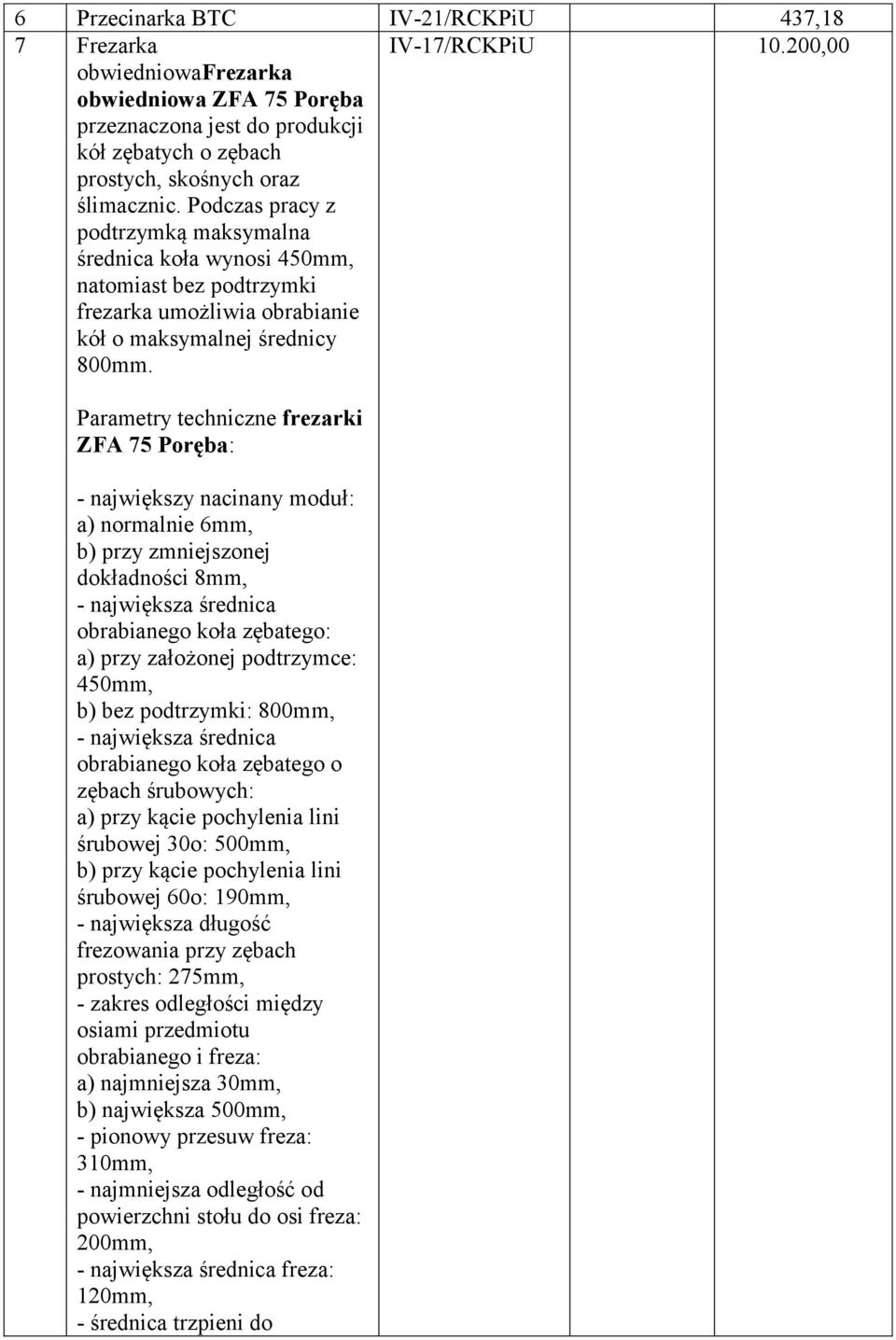 200,00 Parametry techniczne frezarki ZFA 75 Poręba: - największy nacinany moduł: a) normalnie 6mm, b) przy zmniejszonej dokładności 8mm, - największa średnica obrabianego koła zębatego: a) przy