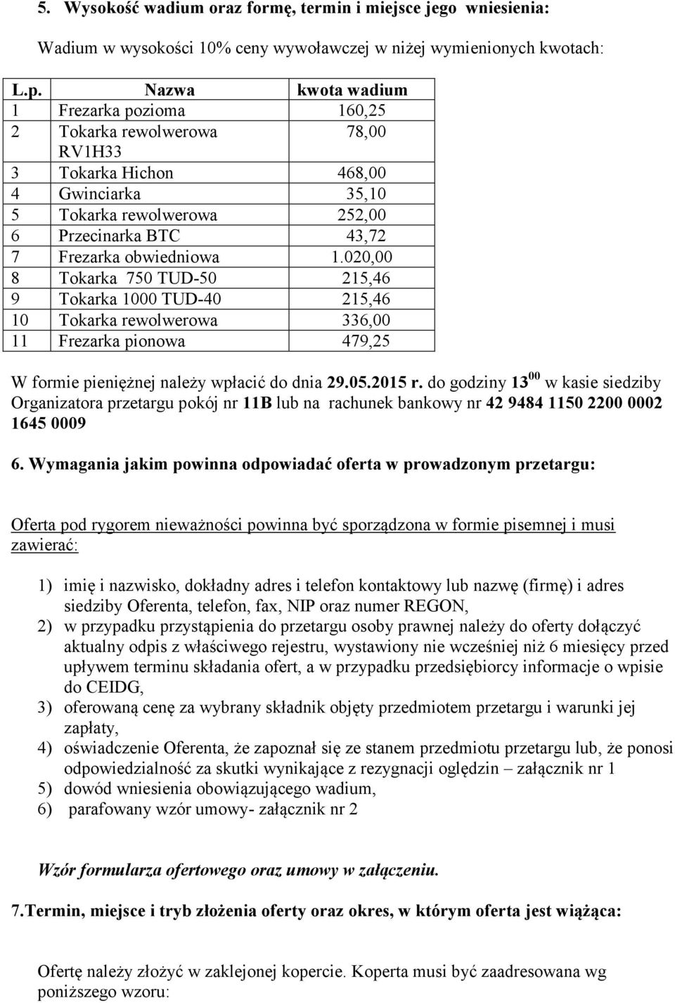 1.020,00 8 Tokarka 750 TUD-50 215,46 9 Tokarka 1000 TUD-40 215,46 10 Tokarka rewolwerowa 336,00 11 Frezarka pionowa 479,25 W formie pieniężnej należy wpłacić do dnia 29.05.2015 r.