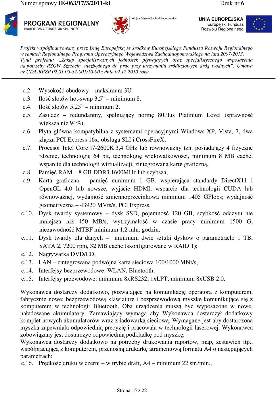 posiadający 4 fizyczne rdzenie, technologię 64 bit, technologię wielowątkowości, minimum 8 MB cache, wsparcie dla technologii wirtualizacji, zintegrowaną kartę graficzną, c.8. Pamięć RAM 8 GB DDR3 1600MHz lub szybsza, c.