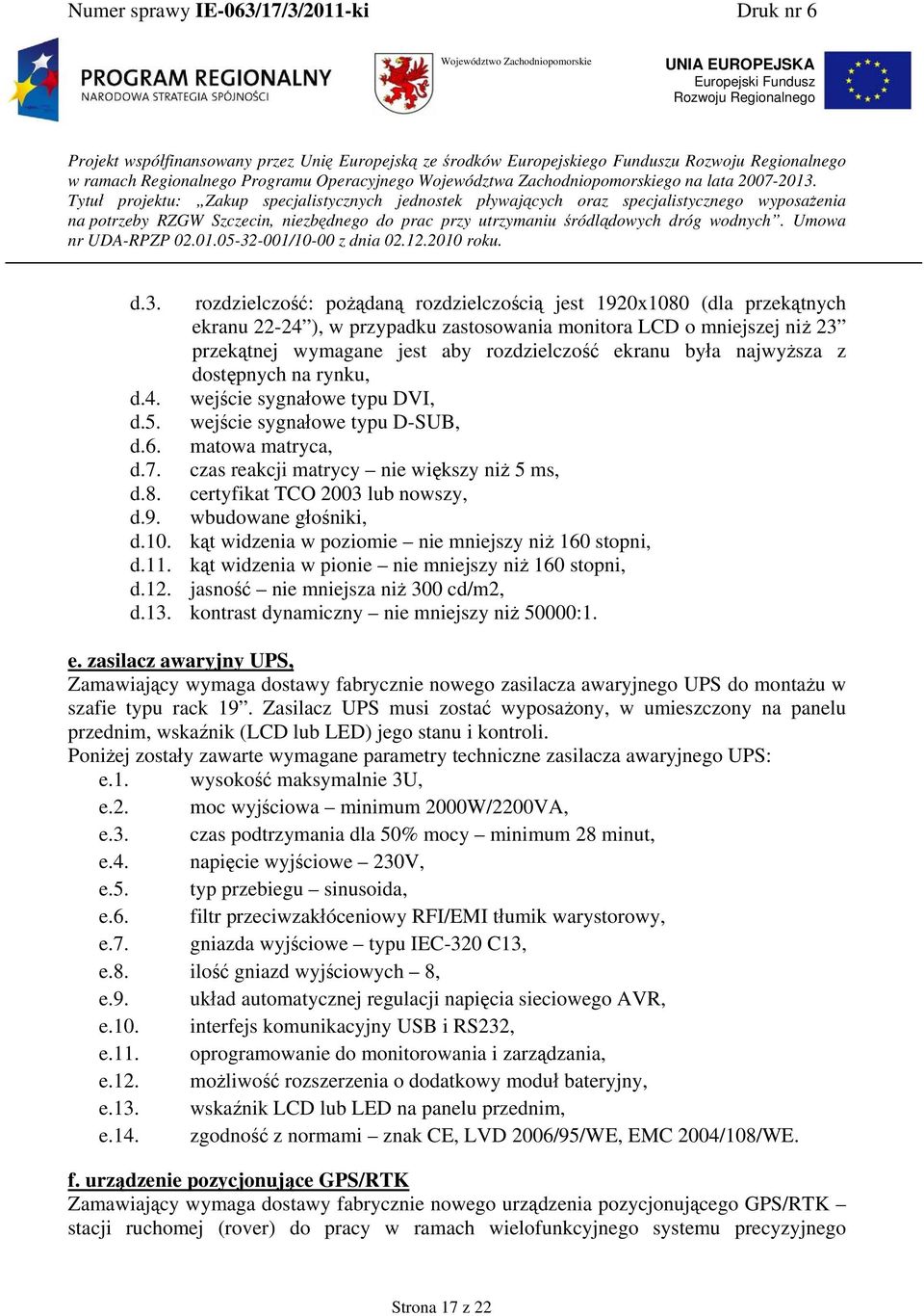 certyfikat TCO 2003 lub nowszy, d.9. wbudowane głośniki, d.10. kąt widzenia w poziomie nie mniejszy niż 160 stopni, d.11. kąt widzenia w pionie nie mniejszy niż 160 stopni, d.12.