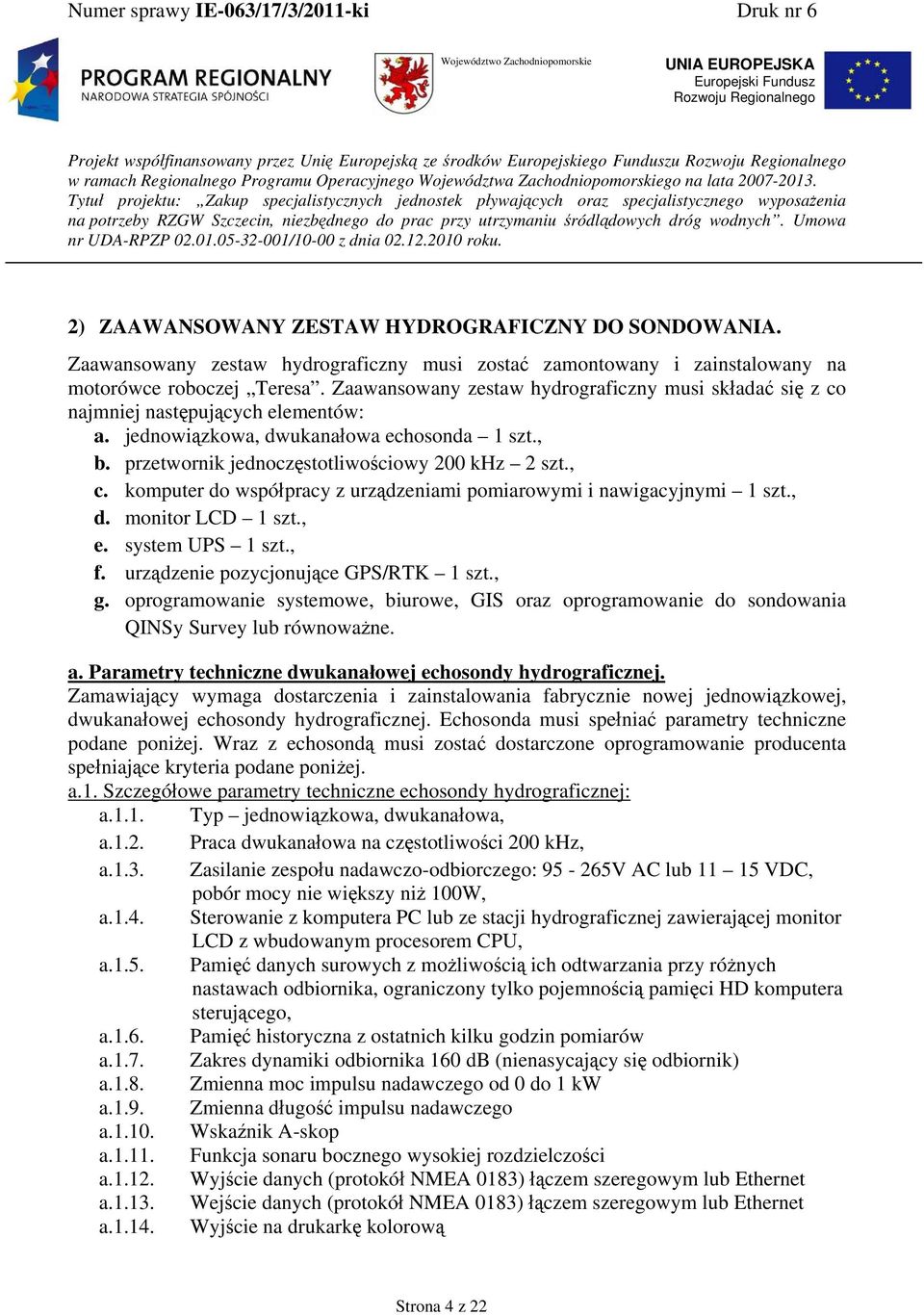 komputer do współpracy z urządzeniami pomiarowymi i nawigacyjnymi 1 szt., d. monitor LCD 1 szt., e. system UPS 1 szt., f. urządzenie pozycjonujące GPS/RTK 1 szt., g.