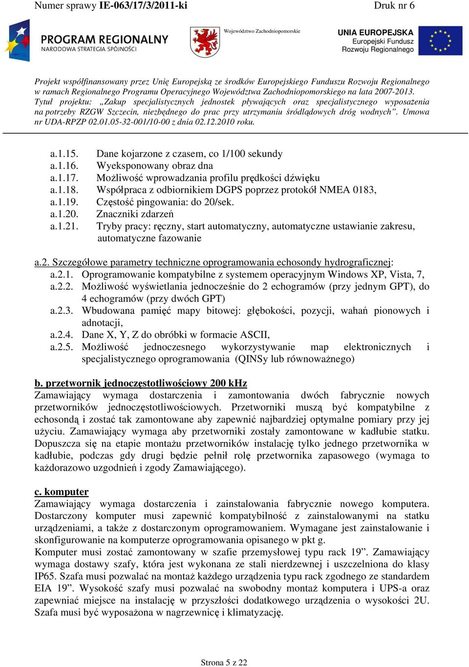 Tryby pracy: ręczny, start automatyczny, automatyczne ustawianie zakresu, automatyczne fazowanie a.2. Szczegółowe parametry techniczne oprogramowania echosondy hydrograficznej: a.2.1.
