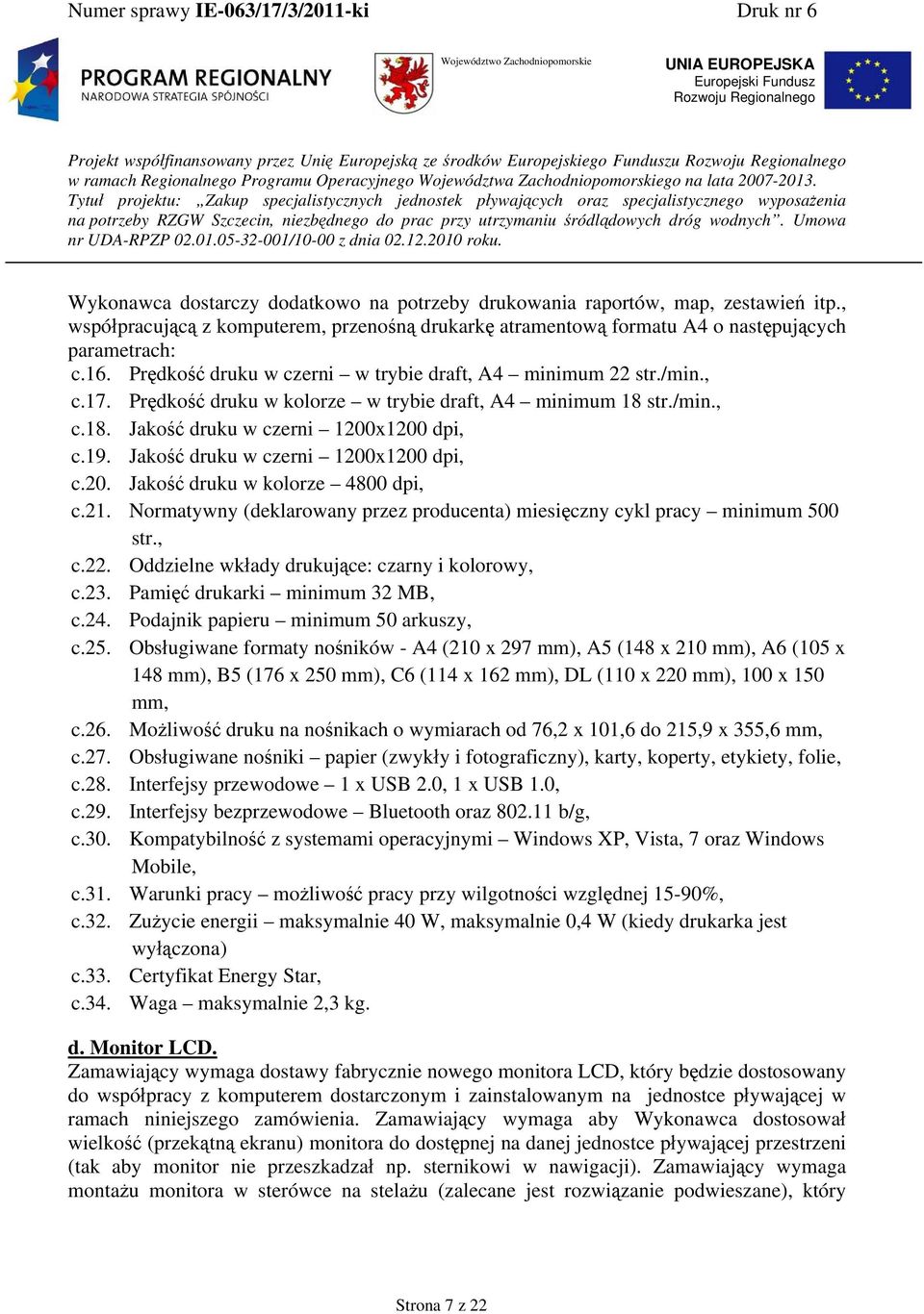 Jakość druku w czerni 1200x1200 dpi, c.20. Jakość druku w kolorze 4800 dpi, c.21. Normatywny (deklarowany przez producenta) miesięczny cykl pracy minimum 500 str., c.22.