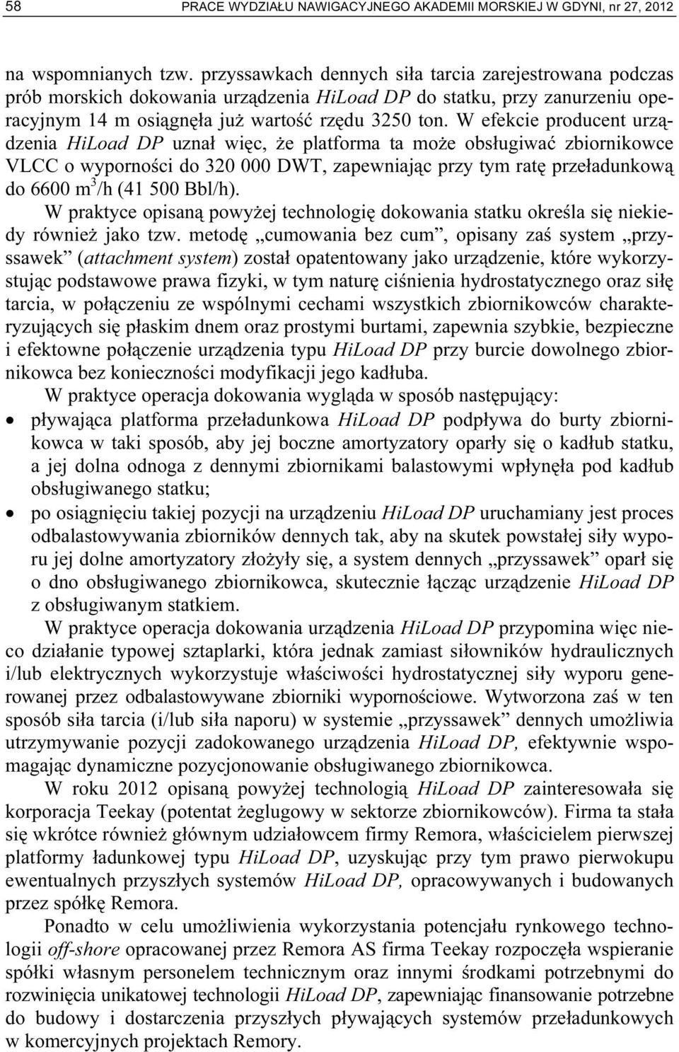 W efekcie producent urządzenia HiLoad DP uznał więc, że platforma ta może obsługiwać zbiornikowce VLCC o wyporności do 320 000 DWT, zapewniając przy tym ratę przeładunkową do 6600 m 3 /h (41 500