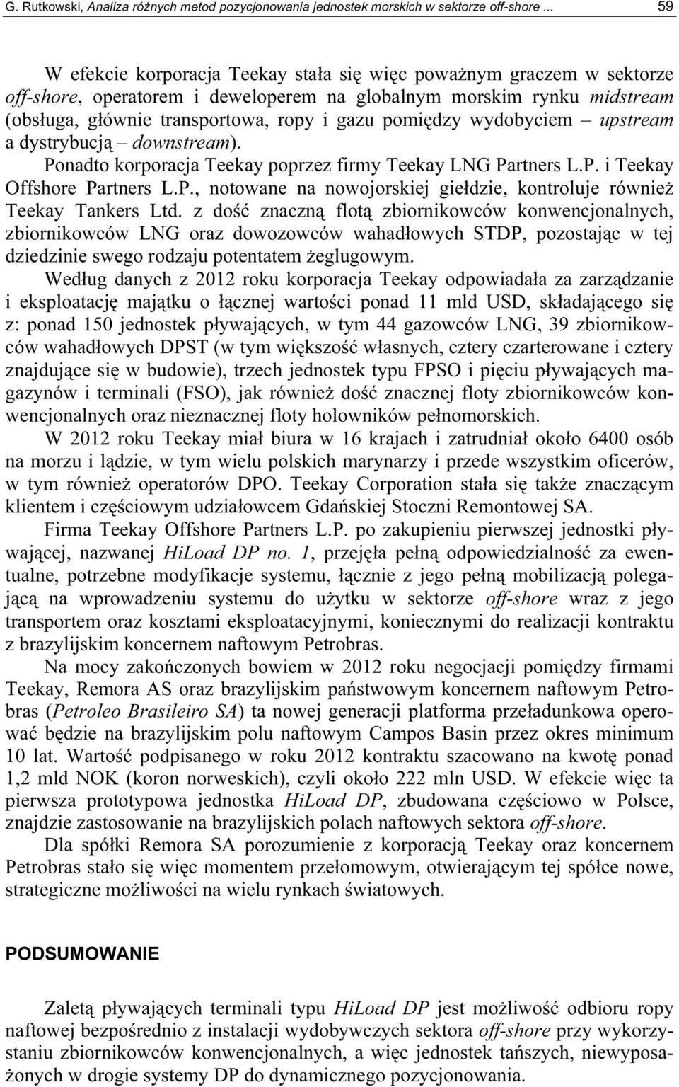 pomiędzy wydobyciem upstream a dystrybucją downstream). Ponadto korporacja Teekay poprzez firmy Teekay LNG Partners L.P. i Teekay Offshore Partners L.P., notowane na nowojorskiej giełdzie, kontroluje również Teekay Tankers Ltd.