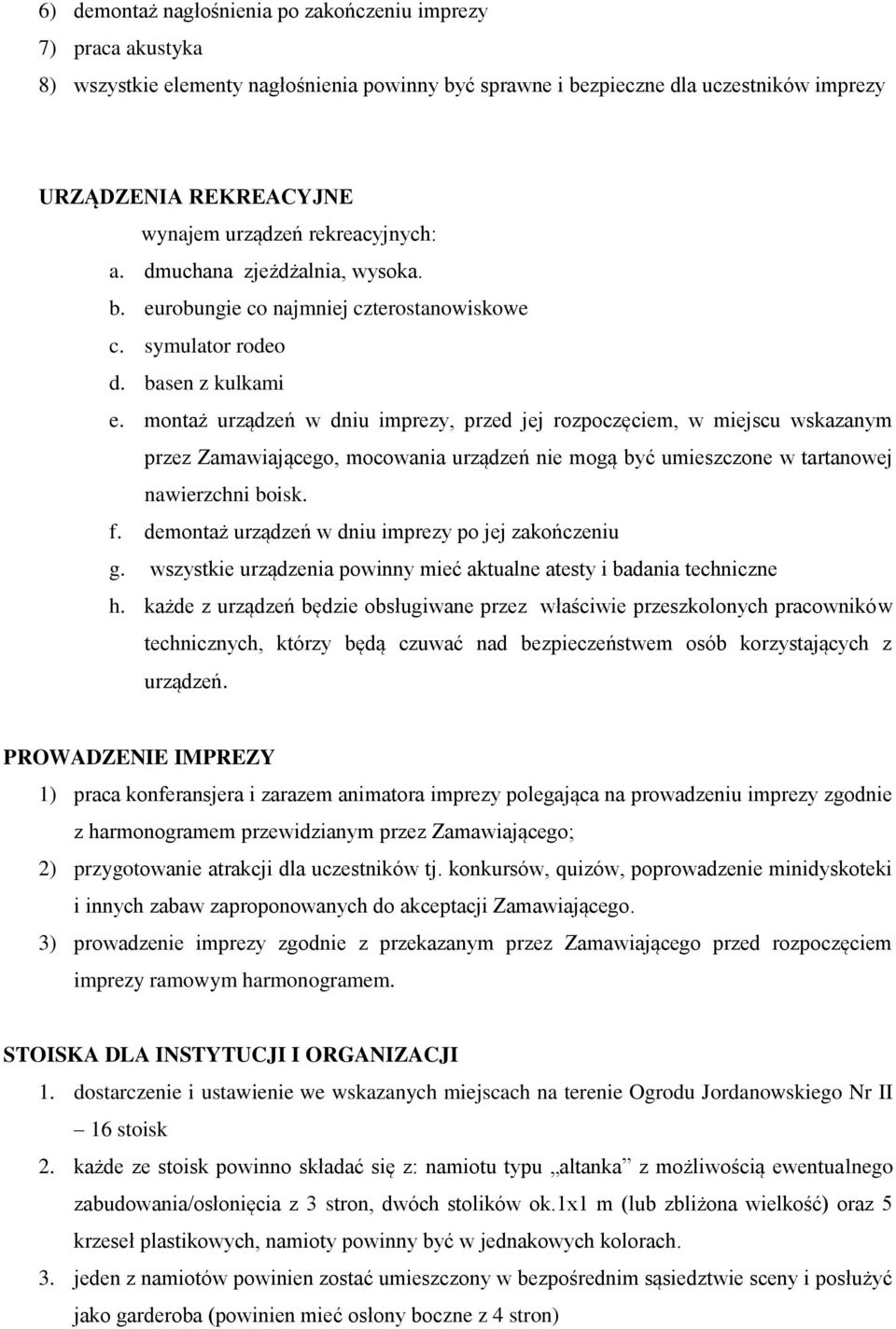 montaż urządzeń w dniu imprezy, przed jej rozpoczęciem, w miejscu wskazanym przez Zamawiającego, mocowania urządzeń nie mogą być umieszczone w tartanowej nawierzchni boisk. f.