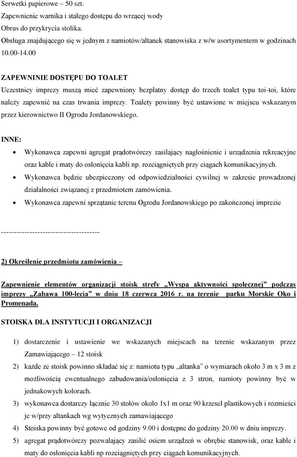 00 ZAPEWNINIE DOSTĘPU DO TOALET Uczestnicy imprezy muszą mieć zapewniony bezpłatny dostęp do trzech toalet typu toi-toi, które należy zapewnić na czas trwania imprezy.