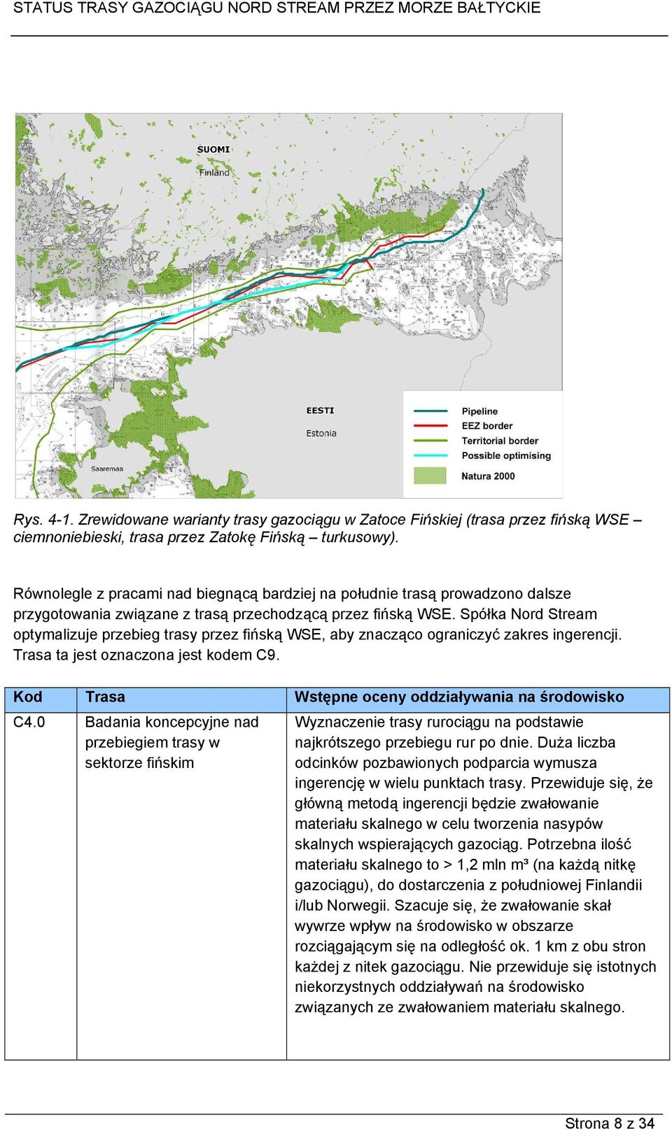 Spółka Nord Stream optymalizuje przebieg trasy przez fińską WSE, aby znacząco ograniczyć zakres ingerencji. Trasa ta jest oznaczona jest kodem C9.