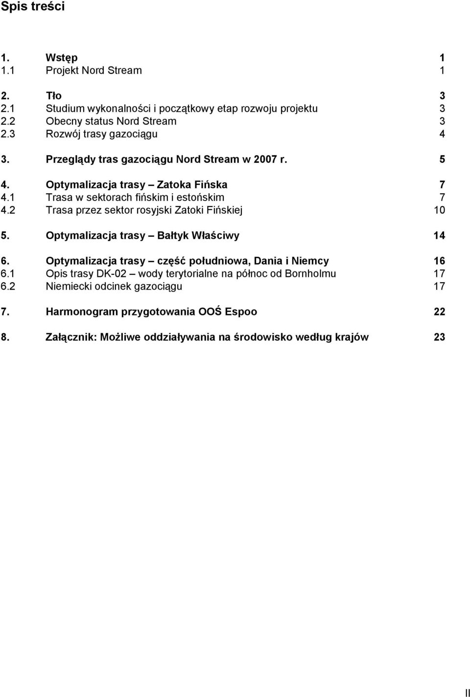 2 Trasa przez sektor rosyjski Zatoki Fińskiej 10 5. Optymalizacja trasy Bałtyk Właściwy 14 6. Optymalizacja trasy część południowa, Dania i Niemcy 16 6.