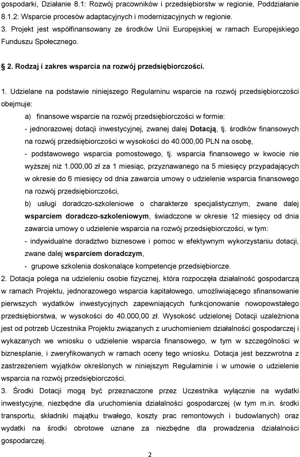 Udzielane na podstawie niniejszego Regulaminu wsparcie na rozwój przedsiębiorczości obejmuje: a) finansowe wsparcie na rozwój przedsiębiorczości w formie: - jednorazowej dotacji inwestycyjnej, zwanej
