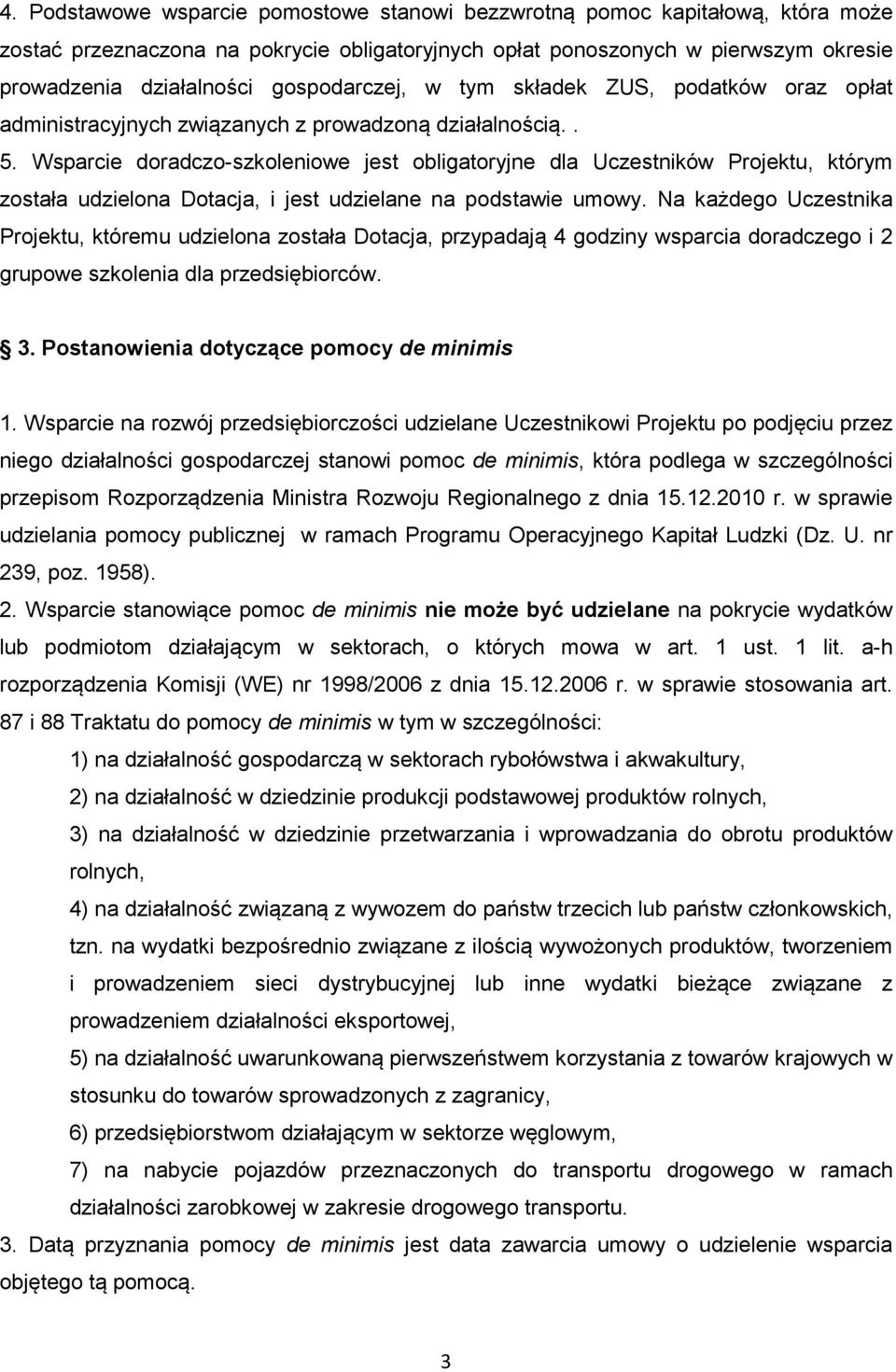 Wsparcie doradczo-szkoleniowe jest obligatoryjne dla Uczestników Projektu, którym została udzielona Dotacja, i jest udzielane na podstawie umowy.