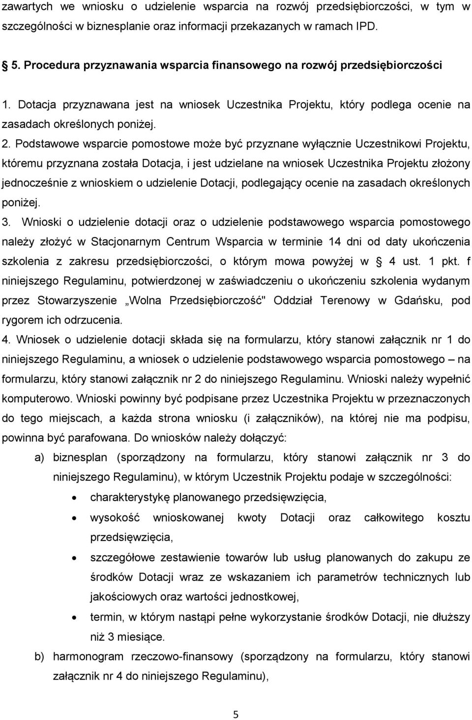 Podstawowe wsparcie pomostowe może być przyznane wyłącznie Uczestnikowi Projektu, któremu przyznana została Dotacja, i jest udzielane na wniosek Uczestnika Projektu złożony jednocześnie z wnioskiem o