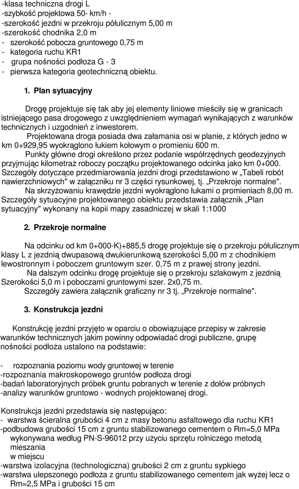 Plan sytuacyjny Drogę projektuje się tak aby jej elementy liniowe mieściły się w granicach istniejącego pasa drogowego z uwzględnieniem wymagań wynikających z warunków technicznych i uzgodnień z