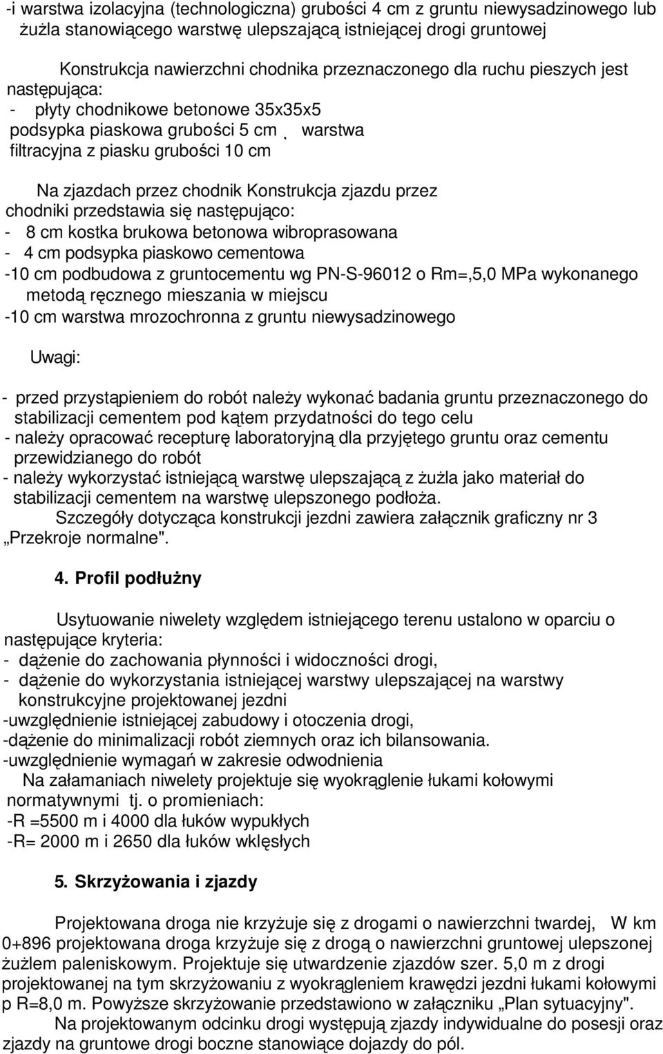 przez chodniki przedstawia się następująco: - 8 cm kostka brukowa betonowa wibroprasowana - 4 cm podsypka piaskowo cementowa -10 cm podbudowa z gruntocementu wg PN-S-96012 o Rm=,5,0 MPa wykonanego